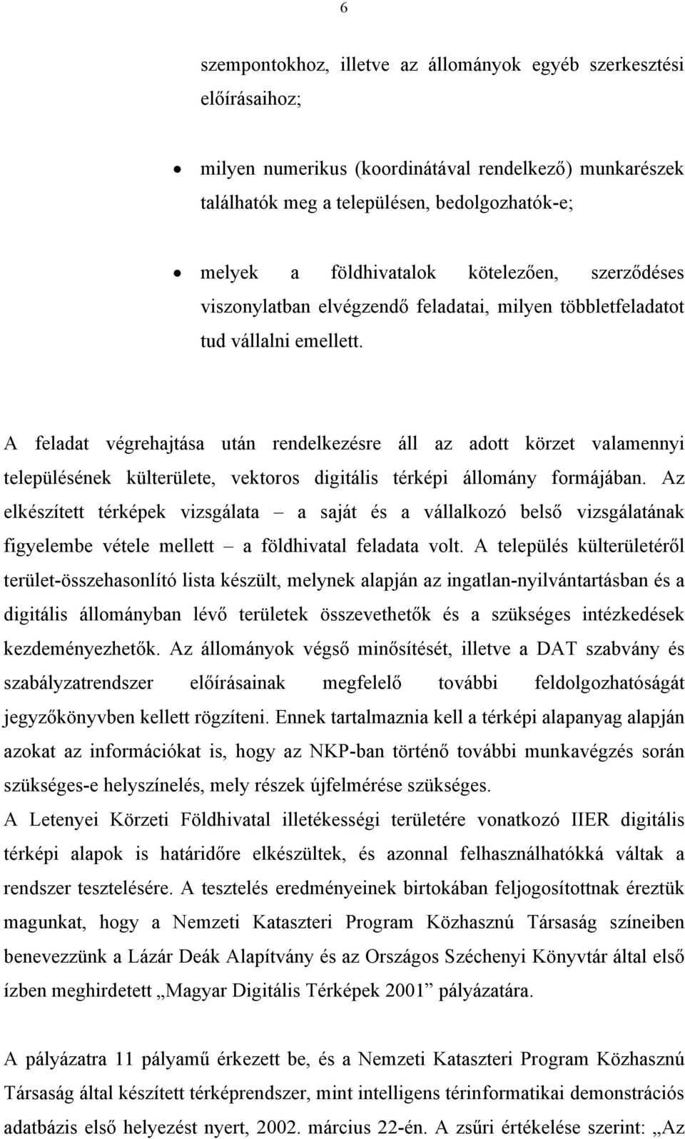 A feladat végrehajtása után rendelkezésre áll az adott körzet valamennyi településének külterülete, vektoros digitális térképi állomány formájában.