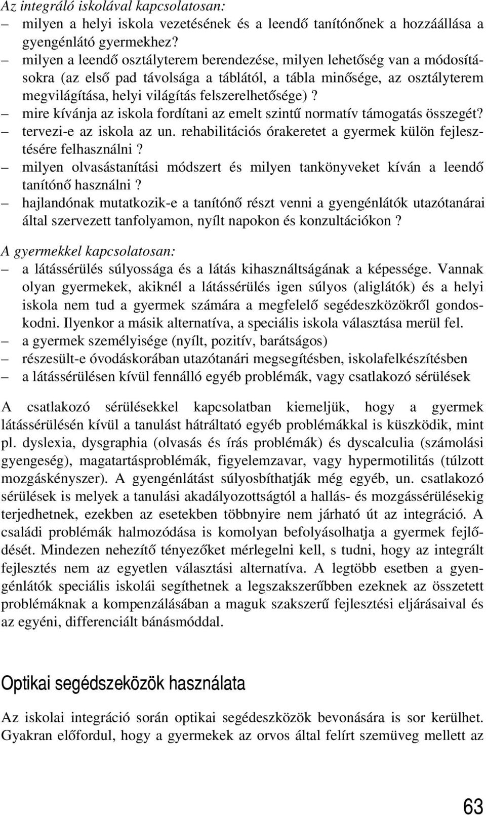 mire kívánja az iskola fordítani az emelt szintû normatív támogatás összegét? tervezi-e az iskola az un. rehabilitációs órakeretet a gyermek külön fejlesztésére felhasználni?