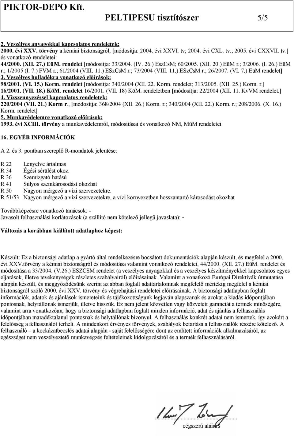 (VI. 7.) EüM rendelet] 3. Veszélyes hulladékra vonatkozó előírások: 98/2001. (VI. 15.) Korm. rendelet [módosítja: 340/2004 (XII. 22. Korm. rendelet; 313/2005. (XII. 25.) Korm. r.] 16/2001. (VII. 18.