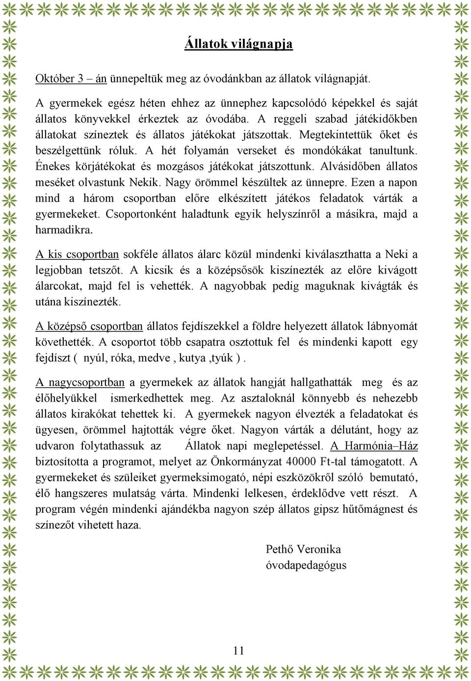 Énekes körjátékokat és mozgásos játékokat játszottunk. Alvásidőben állatos meséket olvastunk Nekik. Nagy örömmel készültek az ünnepre.