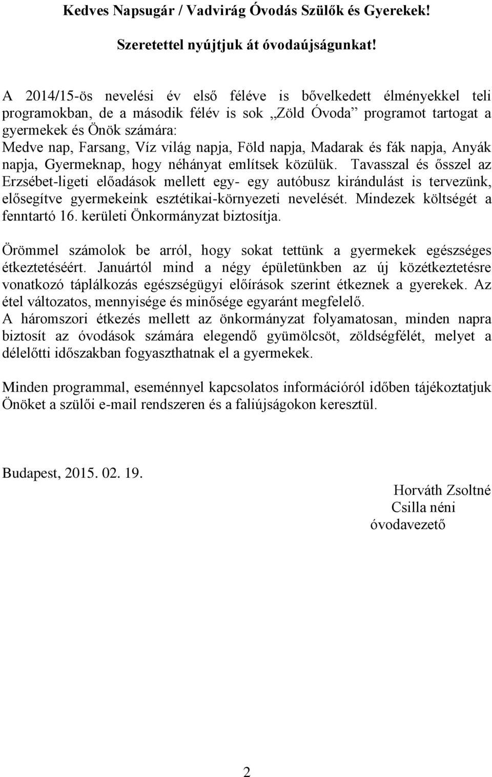 napja, Föld napja, Madarak és fák napja, Anyák napja, Gyermeknap, hogy néhányat említsek közülük.