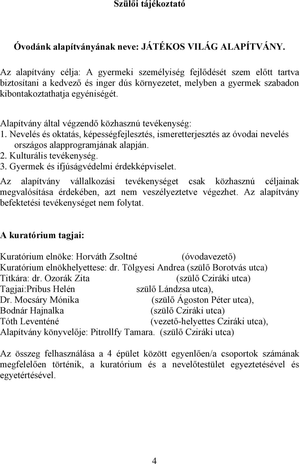 Alapítvány által végzendő közhasznú tevékenység: 1. Nevelés és oktatás, képességfejlesztés, ismeretterjesztés az óvodai nevelés országos alapprogramjának alapján. 2. Kulturális tevékenység. 3.