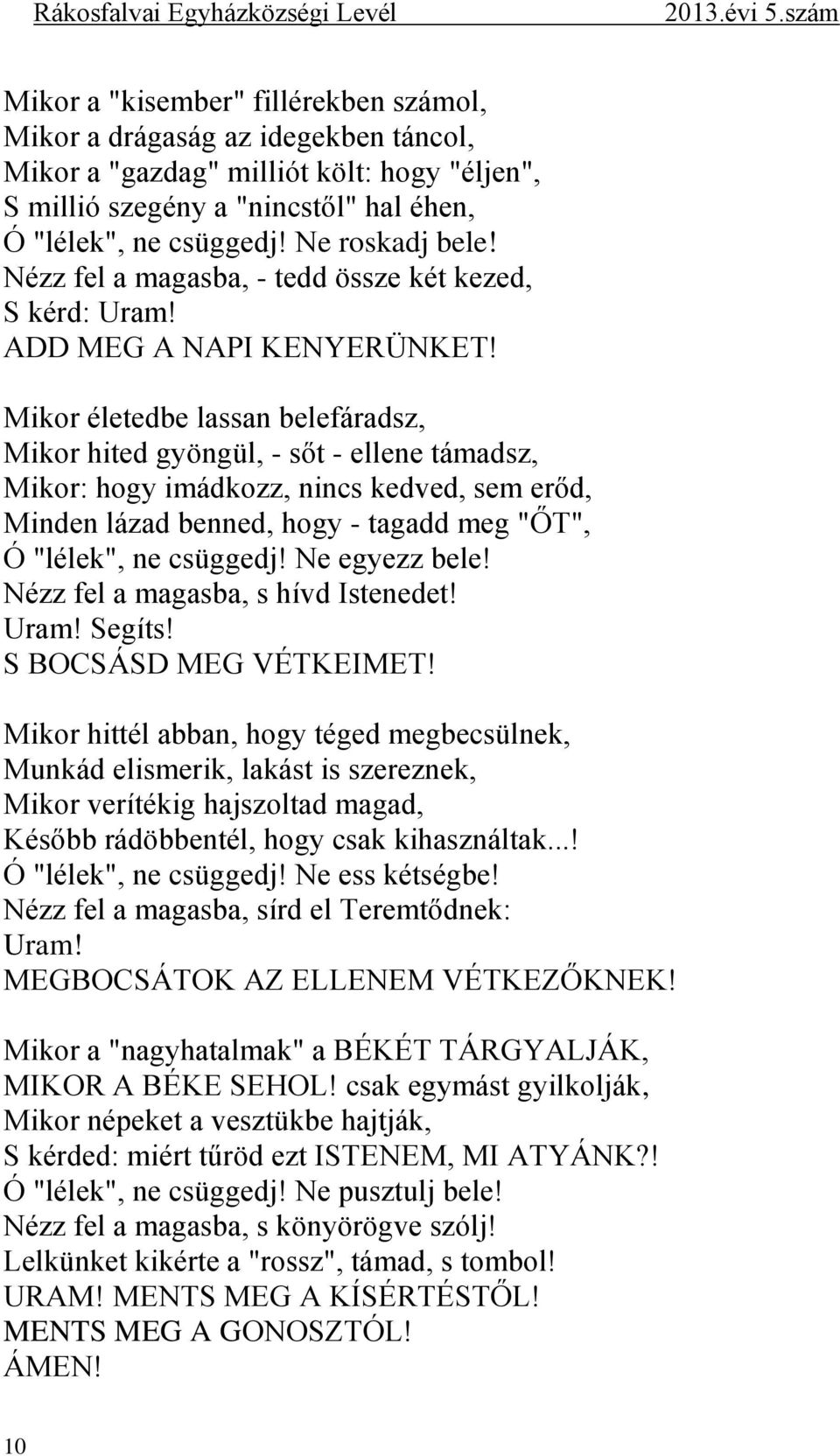 Mikor életedbe lassan belefáradsz, Mikor hited gyöngül, - sőt - ellene támadsz, Mikor: hogy imádkozz, nincs kedved, sem erőd, Minden lázad benned, hogy - tagadd meg "ŐT", Ó "lélek", ne csüggedj!