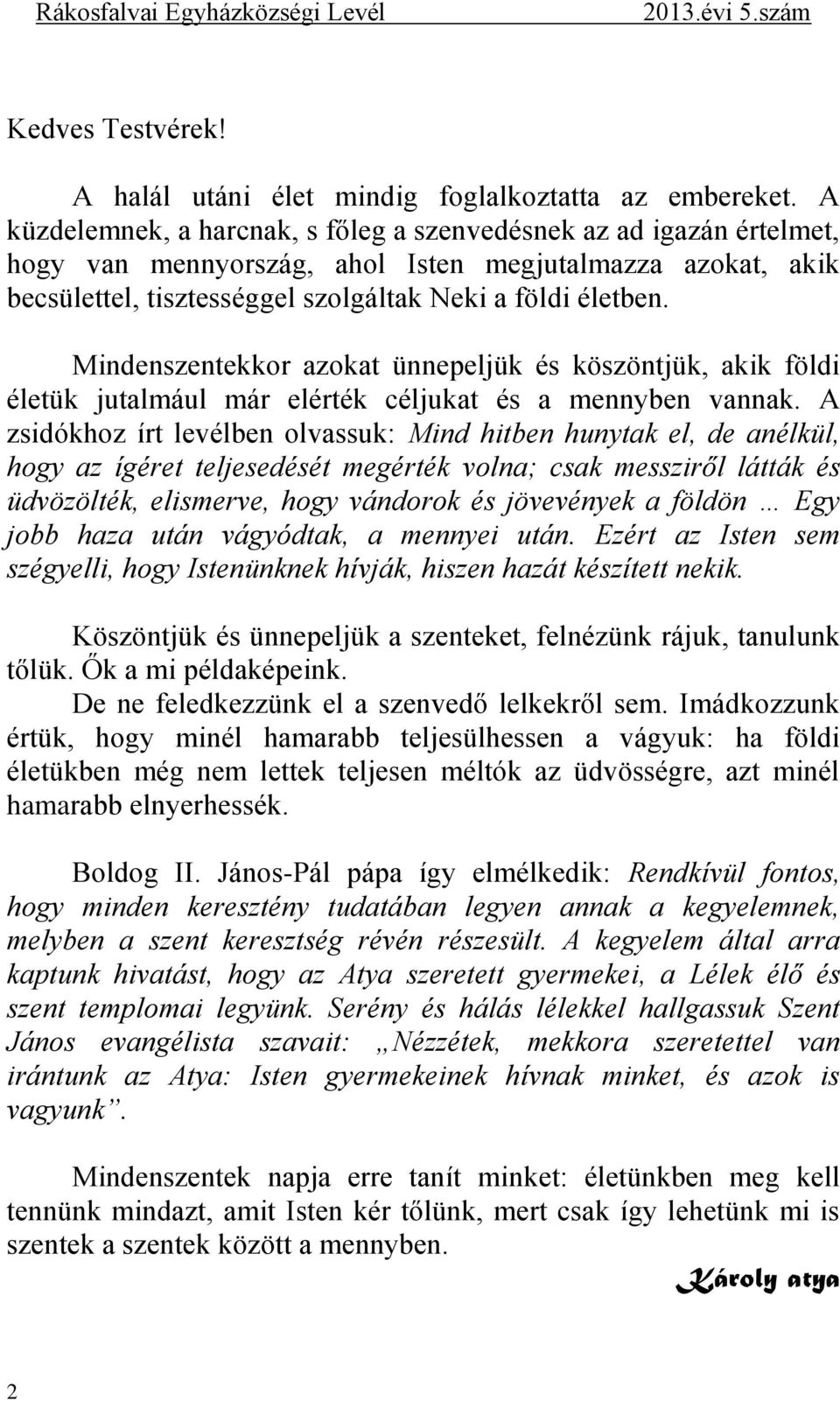 Mindenszentekkor azokat ünnepeljük és köszöntjük, akik földi életük jutalmául már elérték céljukat és a mennyben vannak.