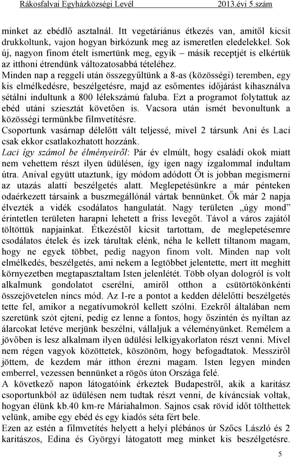 Minden nap a reggeli után összegyűltünk a 8-as (közösségi) teremben, egy kis elmélkedésre, beszélgetésre, majd az esőmentes időjárást kihasználva sétálni indultunk a 800 lélekszámú faluba.