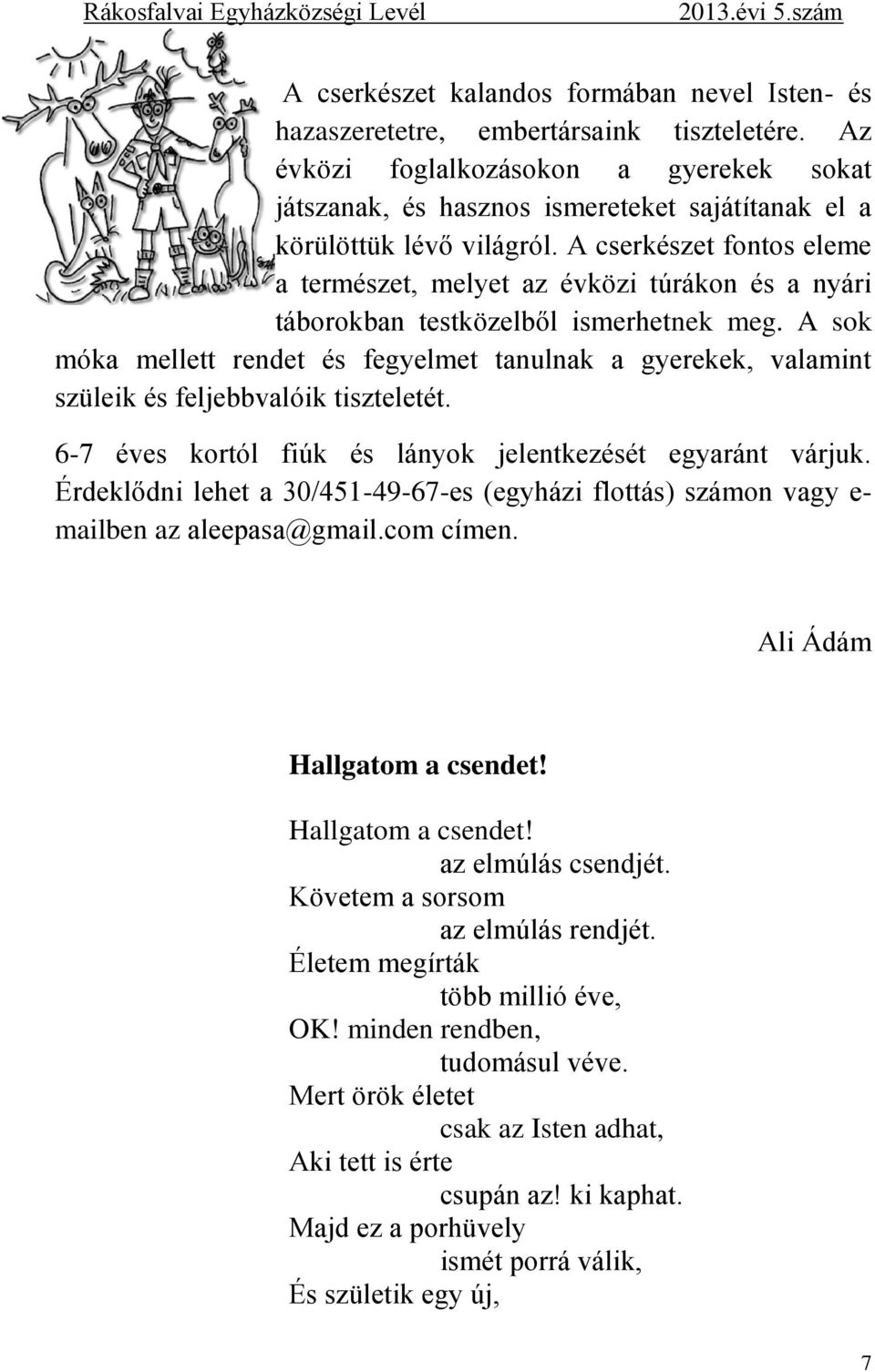 A cserkészet fontos eleme a természet, melyet az évközi túrákon és a nyári táborokban testközelből ismerhetnek meg.