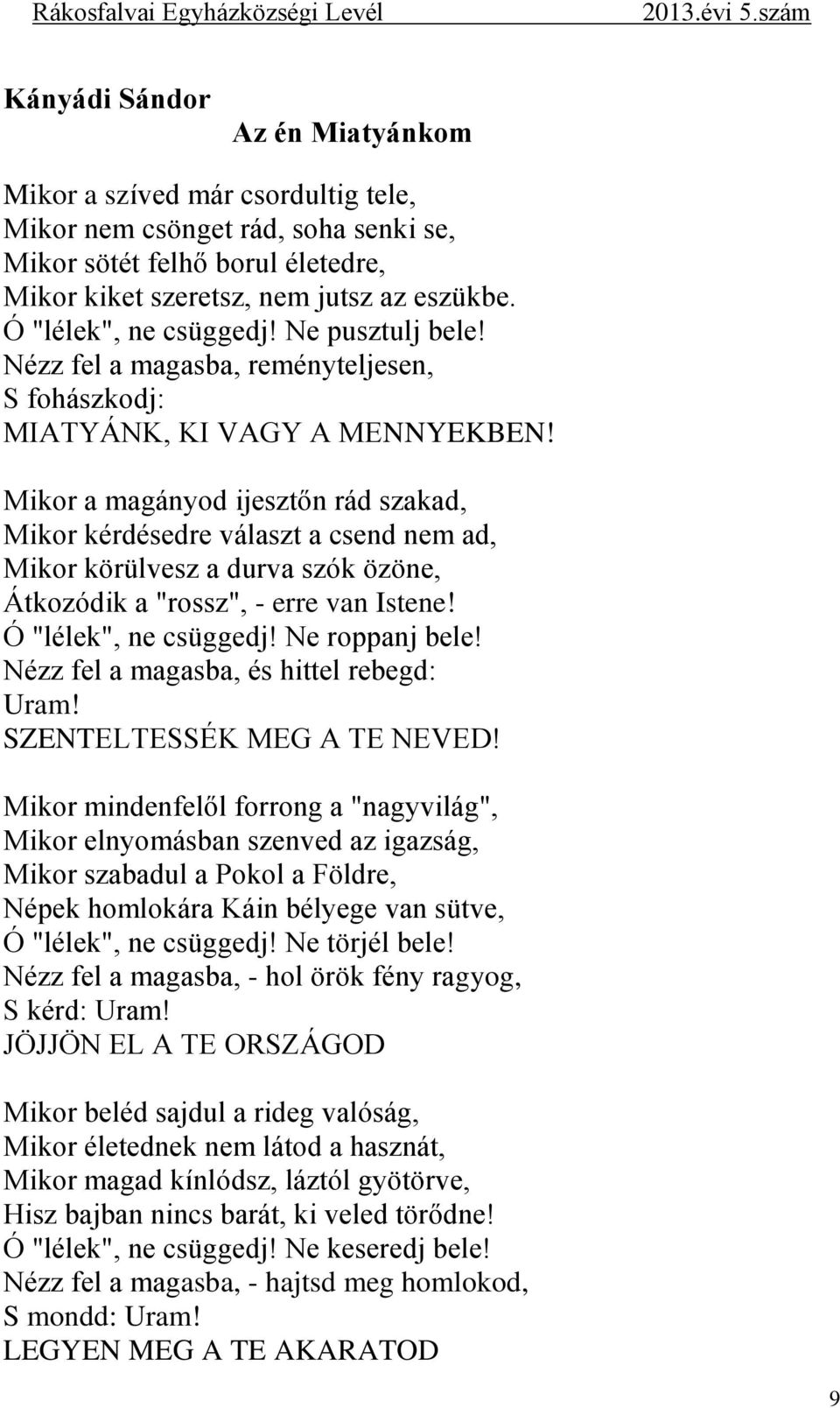 Mikor a magányod ijesztőn rád szakad, Mikor kérdésedre választ a csend nem ad, Mikor körülvesz a durva szók özöne, Átkozódik a "rossz", - erre van Istene! Ó "lélek", ne csüggedj! Ne roppanj bele!