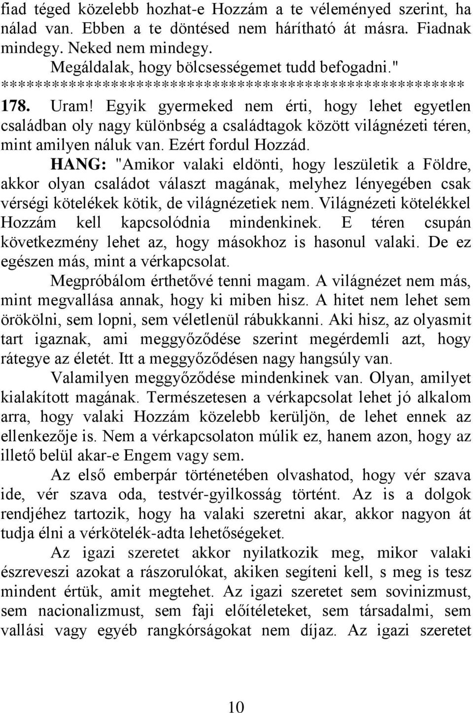 Egyik gyermeked nem érti, hogy lehet egyetlen családban oly nagy különbség a családtagok között világnézeti téren, mint amilyen náluk van. Ezért fordul Hozzád.