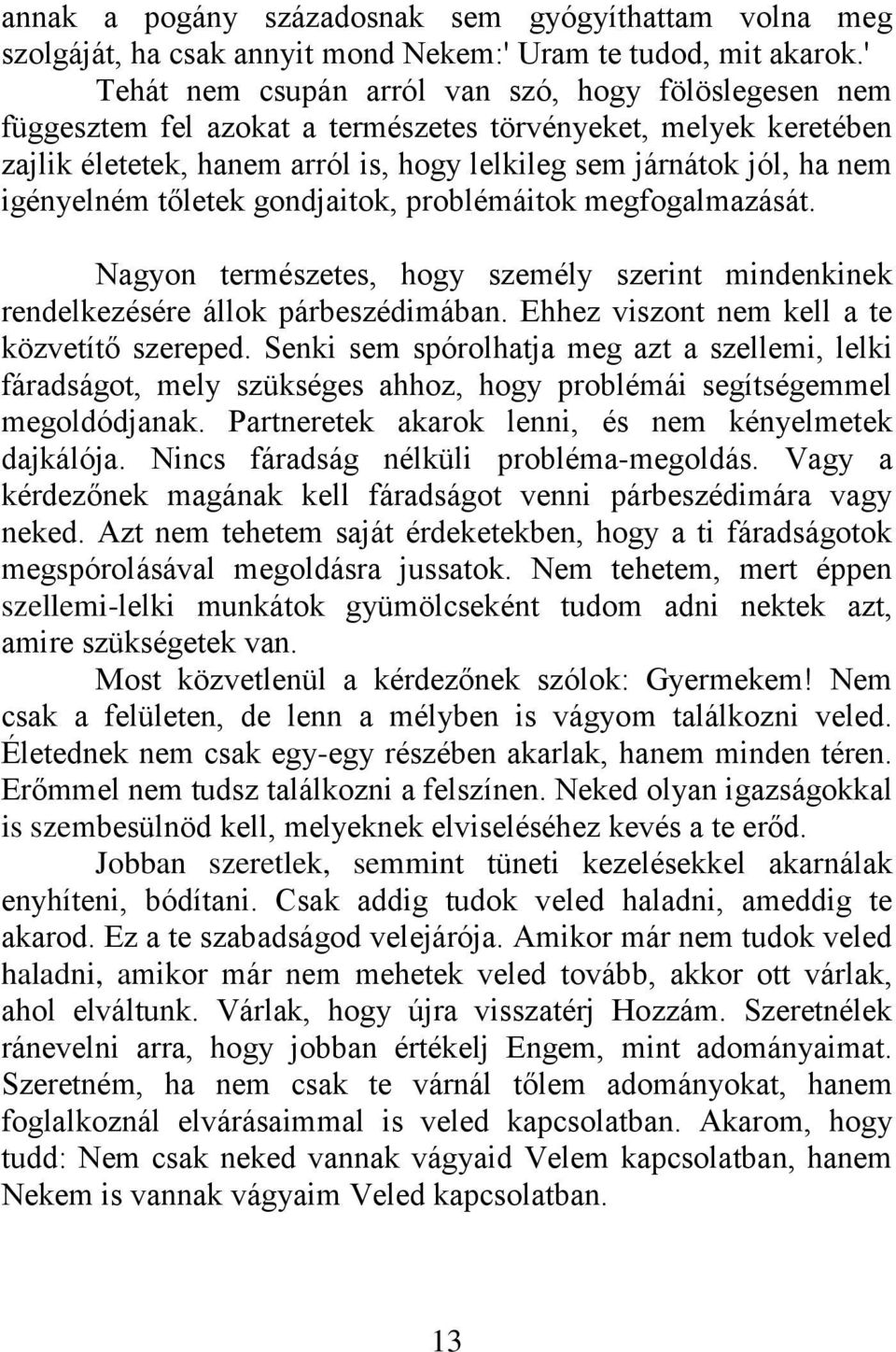 igényelném tőletek gondjaitok, problémáitok megfogalmazását. Nagyon természetes, hogy személy szerint mindenkinek rendelkezésére állok párbeszédimában. Ehhez viszont nem kell a te közvetítő szereped.