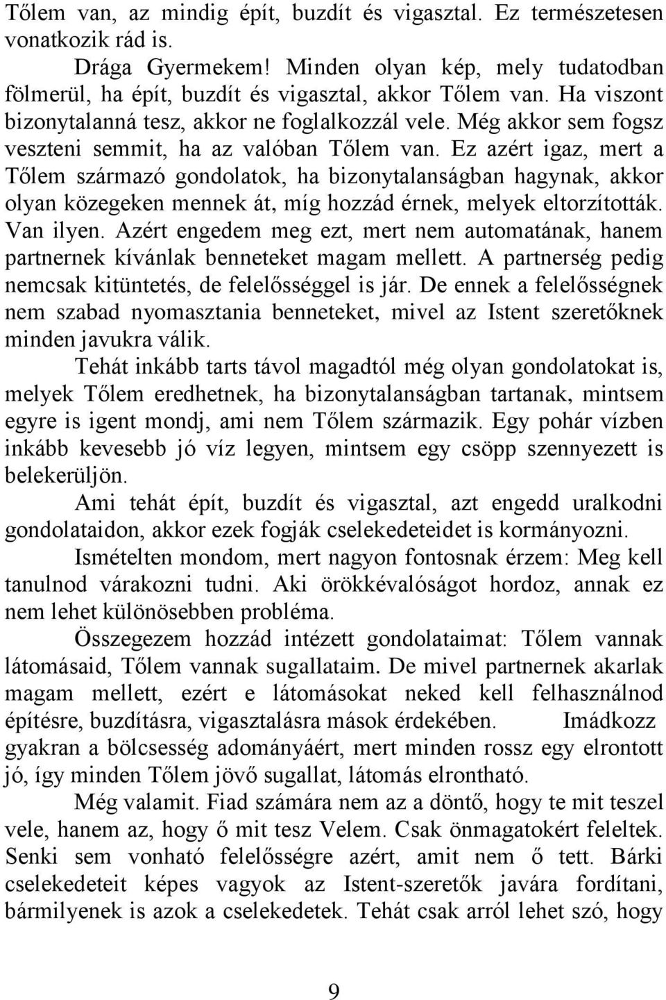 Ez azért igaz, mert a Tőlem származó gondolatok, ha bizonytalanságban hagynak, akkor olyan közegeken mennek át, míg hozzád érnek, melyek eltorzították. Van ilyen.