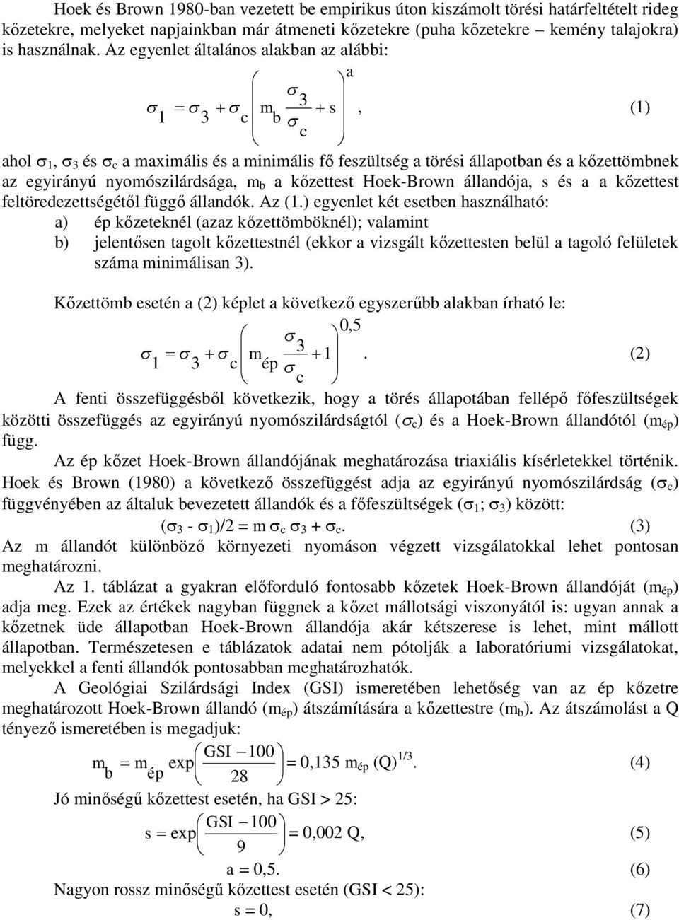 kőzettest Hoek-Brown állandója, s és a a kőzettest feltöredezettségétől függő állandók. Az (1.