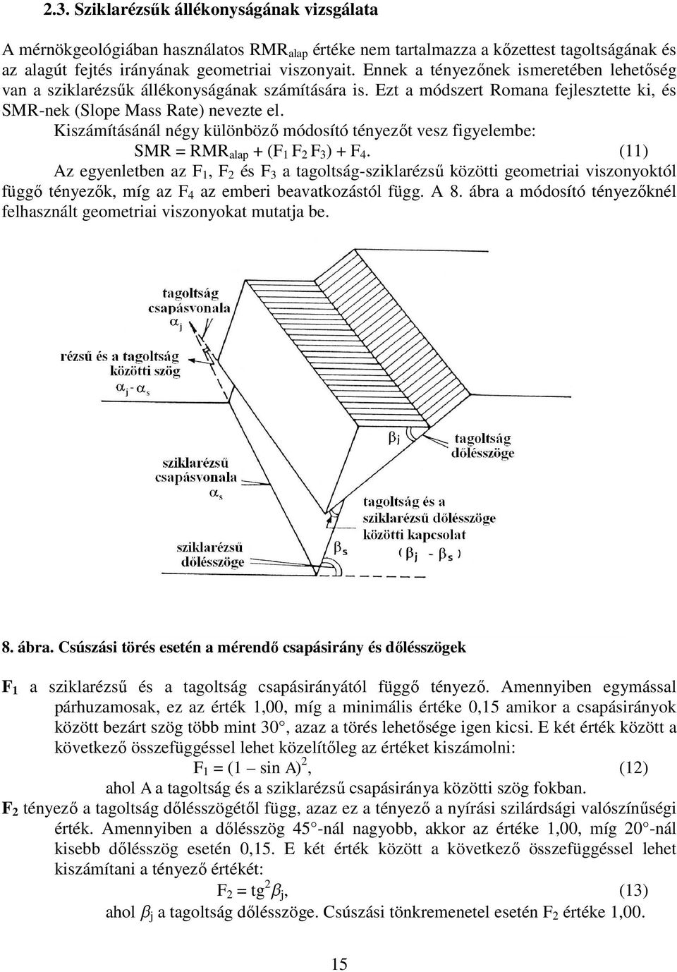 Kiszámításánál négy különböző módosító tényezőt vesz figyelembe: SMR = RMRalap + (F1 F2 F3) + F4.