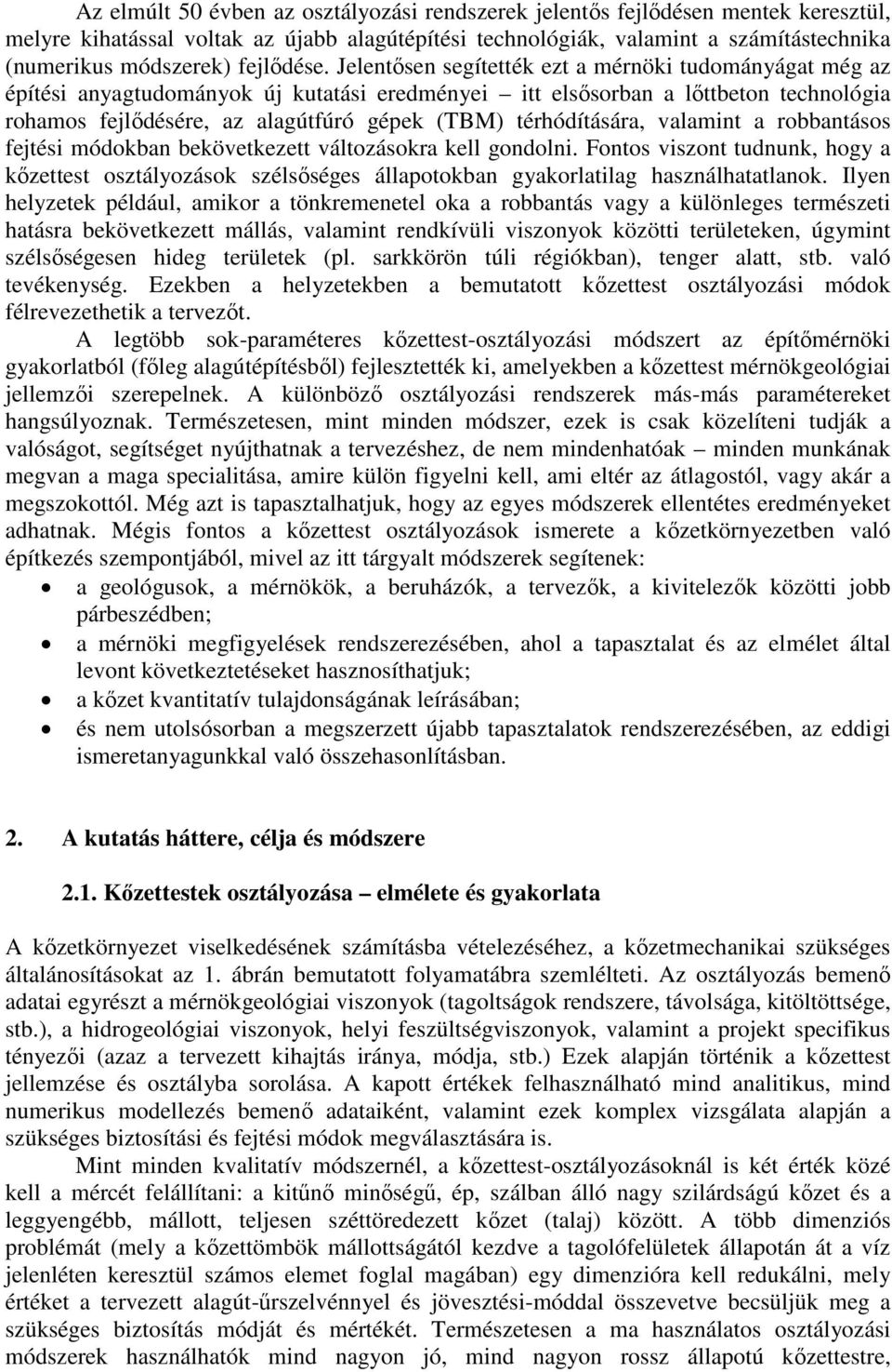 Jelentősen segítették ezt a mérnöki tudományágat még az építési anyagtudományok új kutatási eredményei itt elsősorban a lőttbeton technológia rohamos fejlődésére, az alagútfúró gépek (TBM)