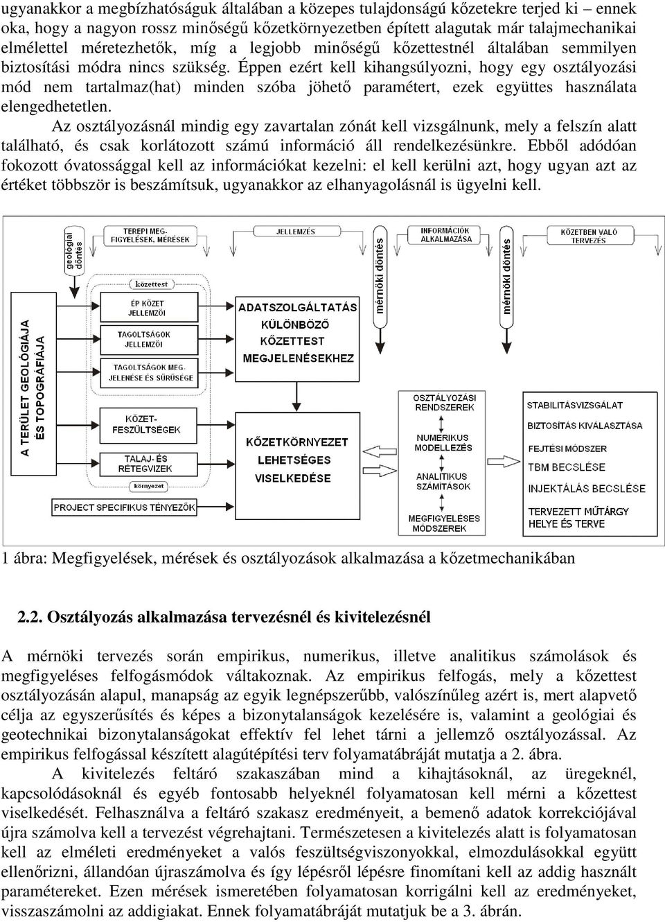 Éppen ezért kell kihangsúlyozni, hogy egy osztályozási mód nem tartalmaz(hat) minden szóba jöhető paramétert, ezek együttes használata elengedhetetlen.