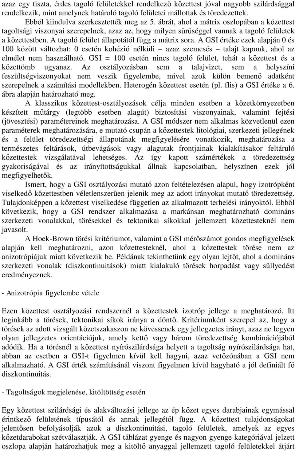 A tagoló felület állapotától függ a mátrix sora. A GSI értéke ezek alapján 0 és 100 között változhat: 0 esetén kohézió nélküli azaz szemcsés talajt kapunk, ahol az elmélet nem használható.