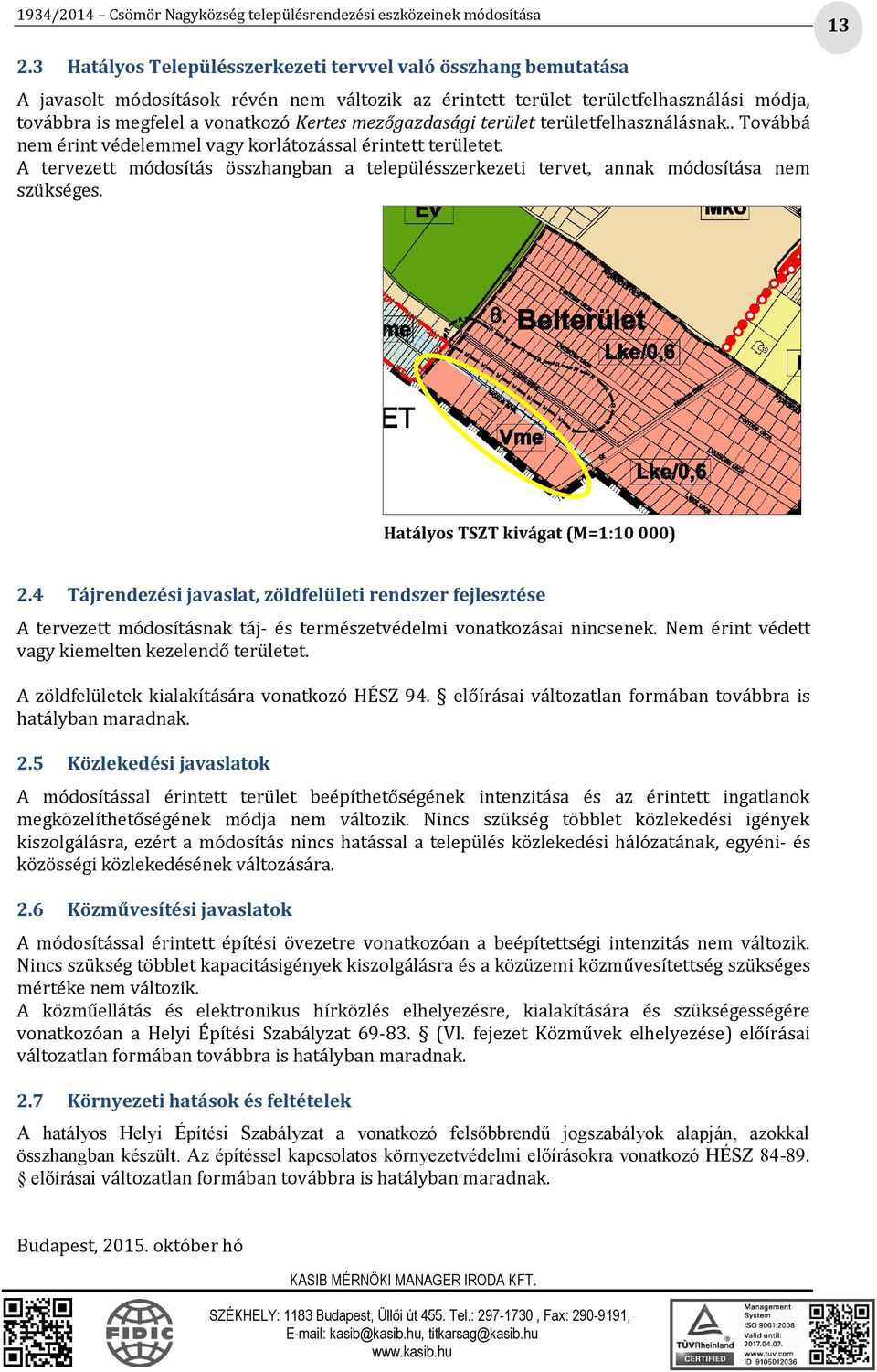 A tervezett módosítás összhangban a településszerkezeti tervet, annak módosítása nem szükséges. Hatályos TSZT kivágat (M=1:10 000) 2.