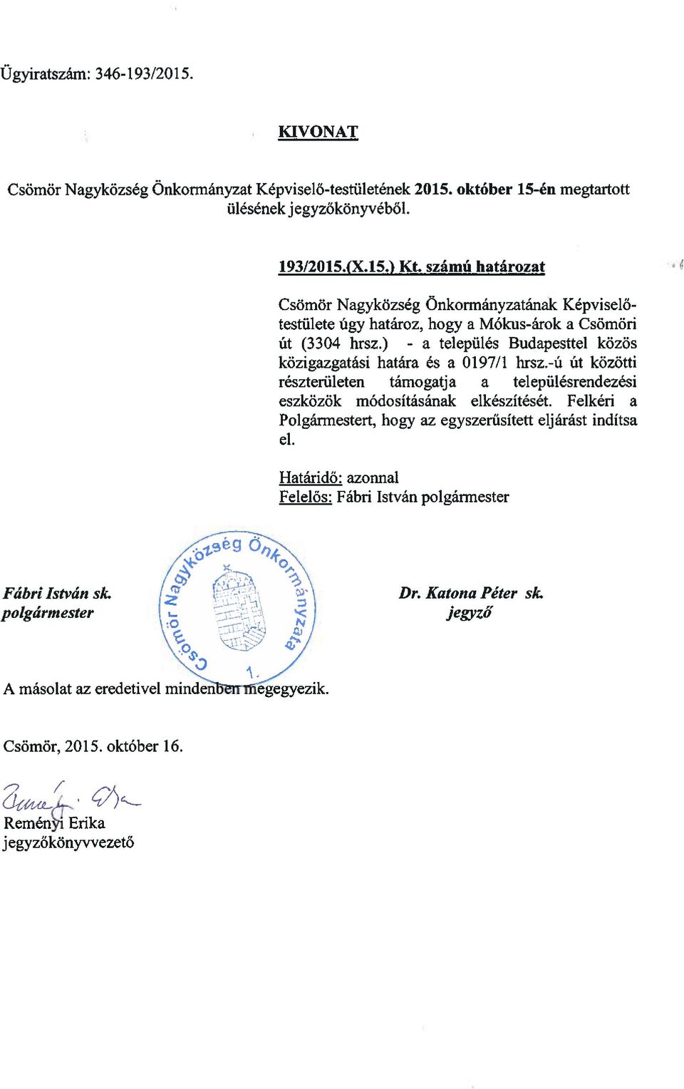 ) - a település Budapesttel közös közigazgatási határa és a 0197/1 hrsz.-ú Út közötti részterületen támogatja a településrendezési eszközök módosításának elkészítését.