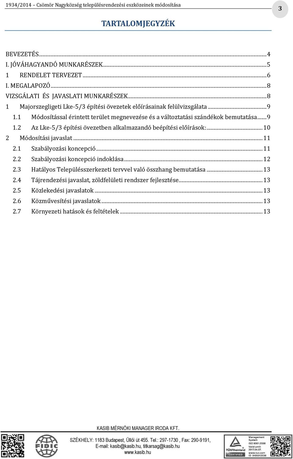 .. 10 2 Módosítási javaslat... 11 2.1 Szabályozási koncepció... 11 2.2 Szabályozási koncepció indoklása... 12 2.3 Hatályos Településszerkezeti tervvel való összhang bemutatása... 13 2.