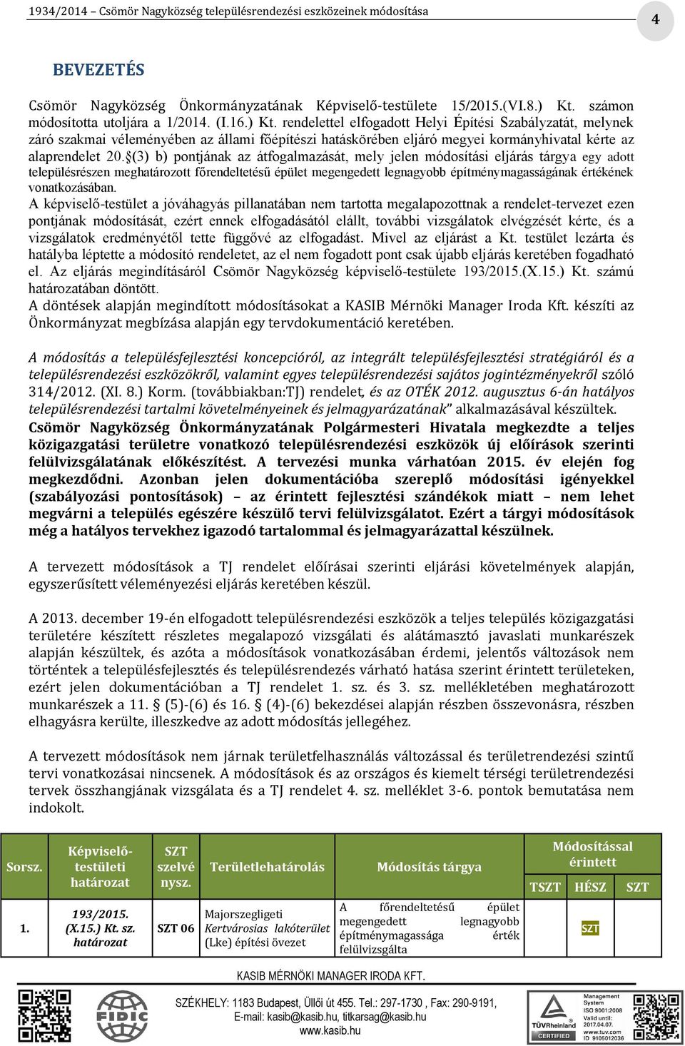 rendelettel elfogadott Helyi Építési Szabályzatát, melynek záró szakmai véleményében az állami főépítészi hatáskörében eljáró megyei kormányhivatal kérte az alaprendelet 20.