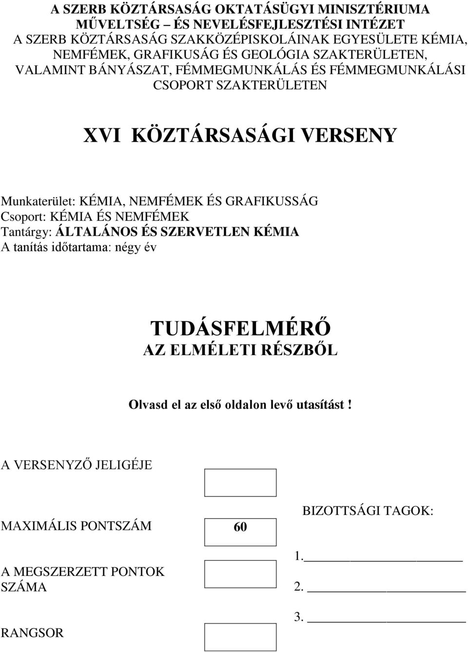 KÉMIA, NEMFÉMEK ÉS GRAFIKUSSÁG Csoport: KÉMIA ÉS NEMFÉMEK Tantárgy: ÁLTALÁNOS ÉS SZERVETLEN KÉMIA A tanítás időtartama: négy év TUDÁSFELMÉRŐ AZ ELMÉLETI