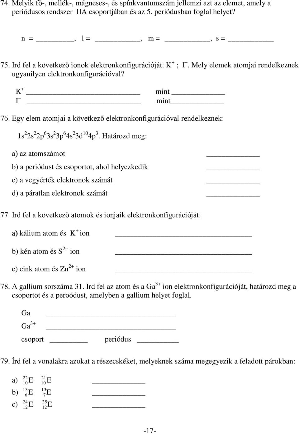 Egy elem atomjai a következő elektronkonfigurációval rendelkeznek: 1s 2 2s 2 2p 6 3s 2 3p 6 4s 2 3d 10 4p 3.