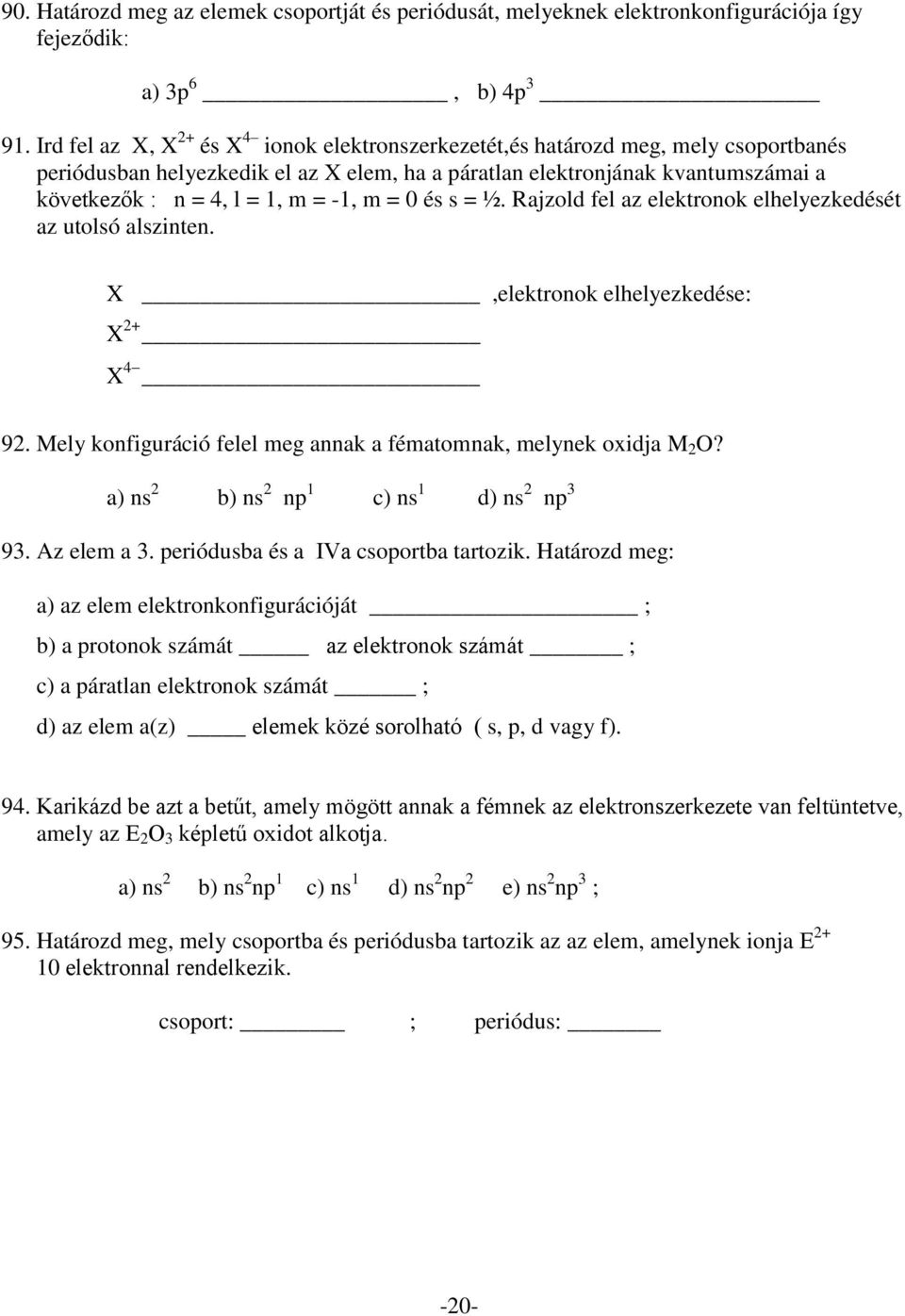 -1, m = 0 és s = ½. Rajzold fel az elektronok elhelyezkedését az utolsó alszinten. X,elektronok elhelyezkedése: X 2+ X 4 92. Mely konfiguráció felel meg annak a fématomnak, melynek oxidja M 2 O?