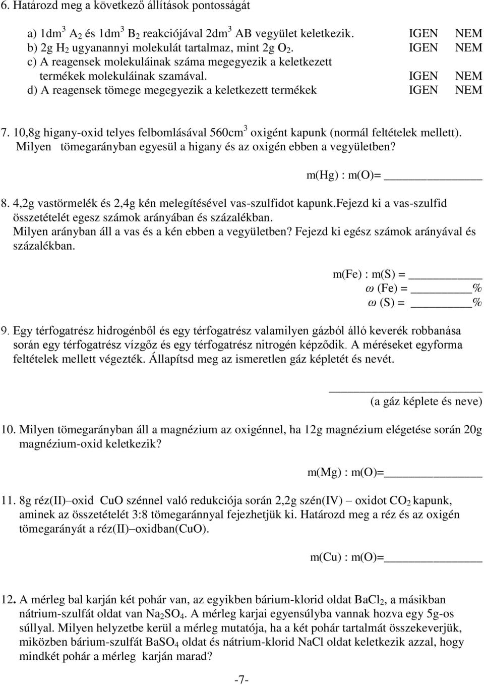 10,8g higany-oxid telyes felbomlásával 560cm 3 oxigént kapunk (normál feltételek mellett). Milyen tömegarányban egyesül a higany és az oxigén ebben a vegyületben? m(hg) : m(o)= 8.