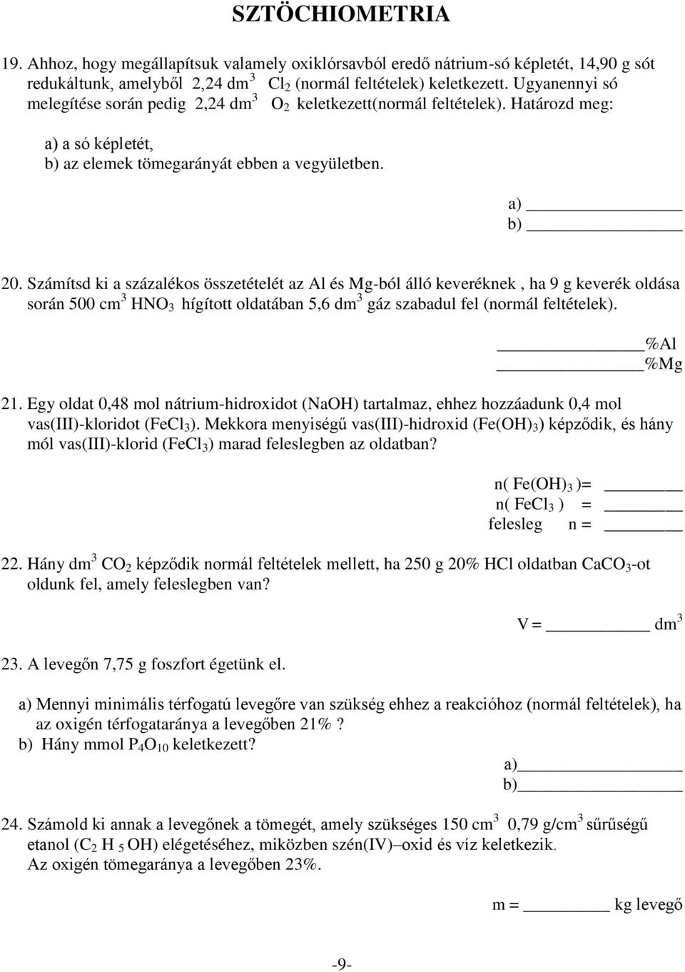 Számítsd ki a százalékos összetételét az Al és Mg-ból álló keveréknek, ha 9 g keverék oldása során 500 cm 3 HNO 3 hígított oldatában 5,6 dm 3 gáz szabadul fel (normál feltételek). %Al %Mg 21.