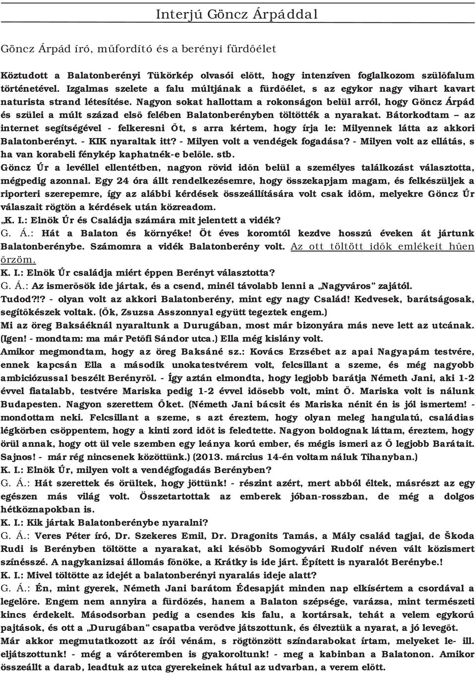 Nagyon sokat hallottam a rokonságon belül arról, hogy Göncz Árpád és szülei a múlt század első felében Balatonberényben töltötték a nyarakat.