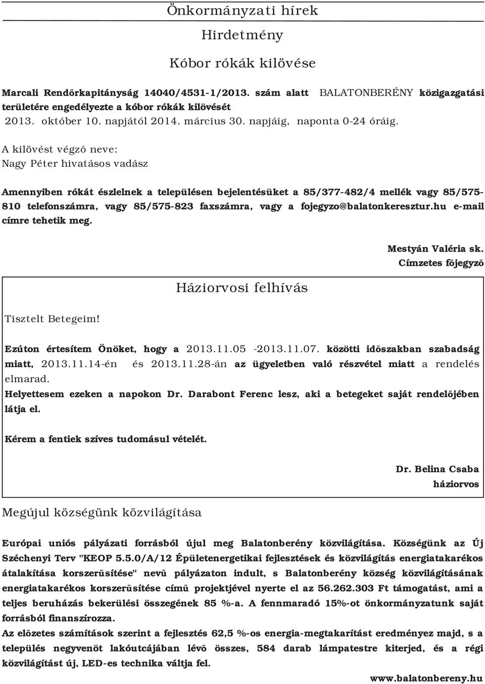 A kilövést végző neve: Nagy Péter hivatásos vadász Amennyiben rókát észlelnek a településen bejelentésüket a 85/377 482/4 mellék vagy 85/575 810 telefonszámra, vagy 85/575 823 faxszámra, vagy a