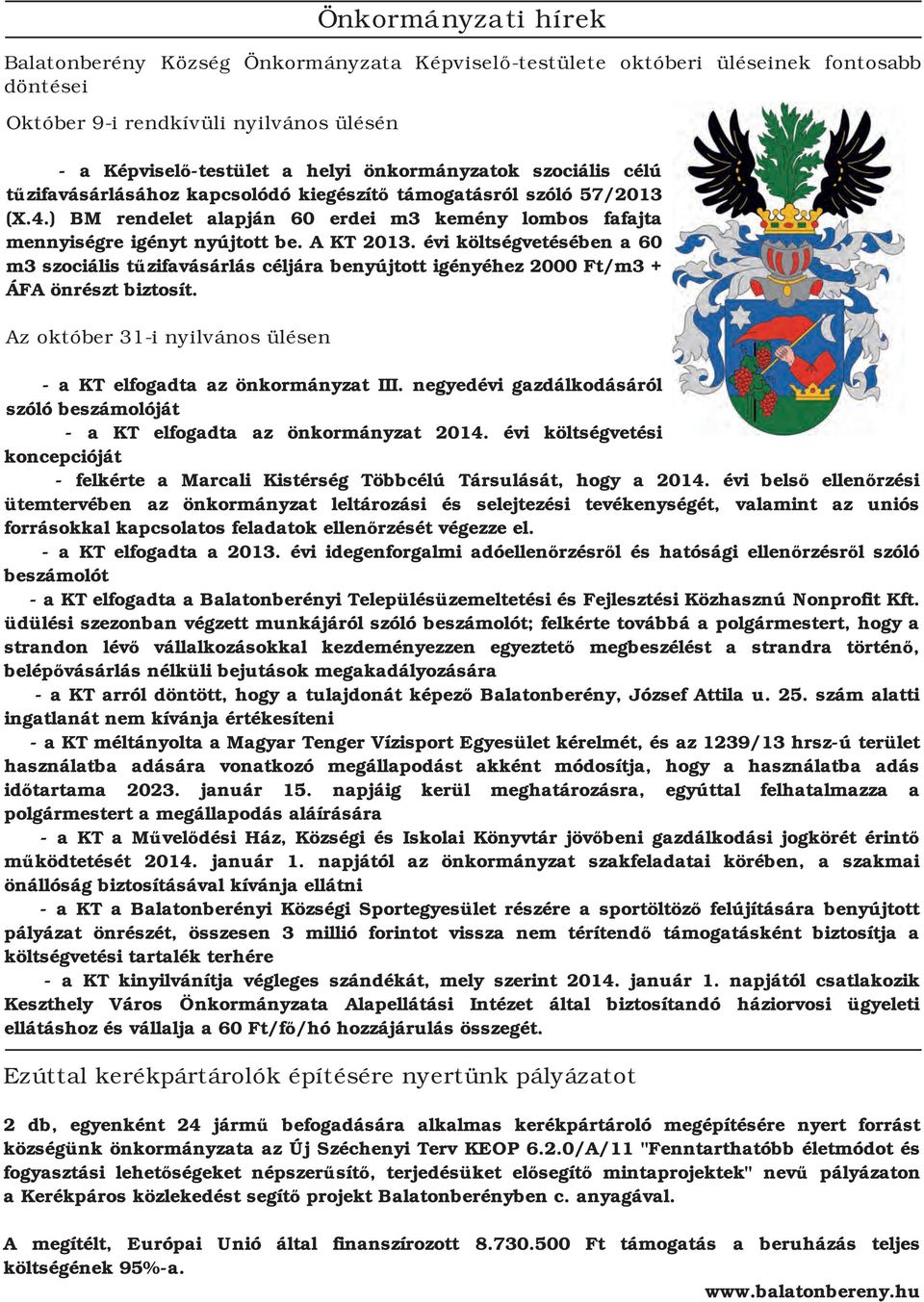 évi költségvetésében a 60 m3 szociális tűzifavásárlás céljára benyújtott igényéhez 2000 Ft/m3 + ÁFA önrészt biztosít. Az október 31 i nyilvános ülésen a KT elfogadta az önkormányzat III.