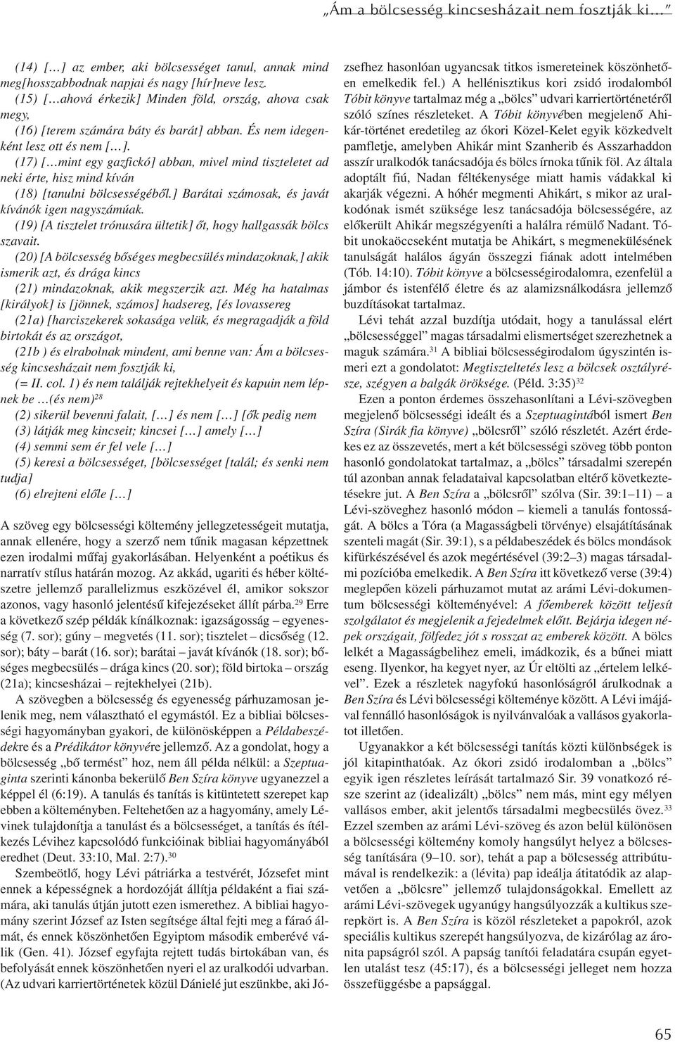 (17) [ mint egy gazfickó] abban, mivel mind tiszteletet ad neki érte, hisz mind kíván (18) [tanulni bölcsességébõl.] Barátai számosak, és javát kívánók igen nagyszámúak.