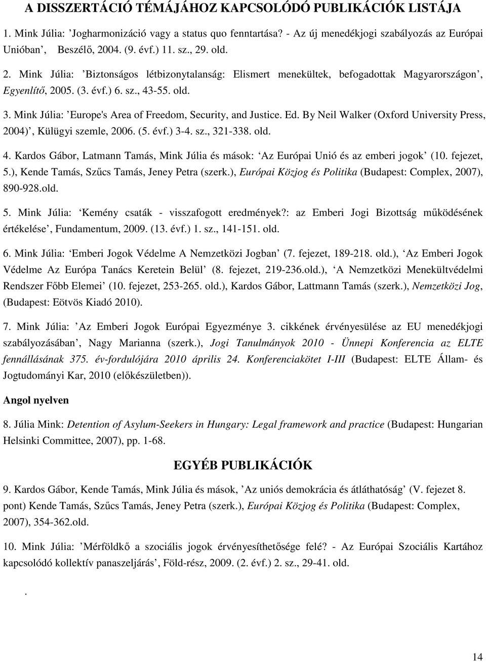 Mink Júlia: Europe's Area of Freedom, Security, and Justice. Ed. By Neil Walker (Oxford University Press, 2004), Külügyi szemle, 2006. (5. évf.) 3-4. sz., 321-338. old. 4.