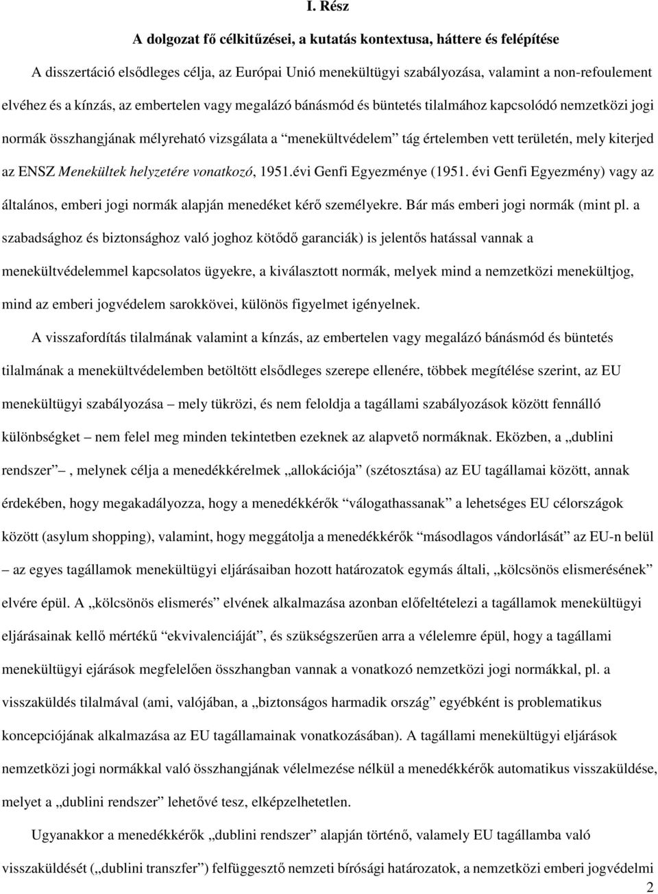 kiterjed az ENSZ Menekültek helyzetére vonatkozó, 1951.évi Genfi Egyezménye (1951. évi Genfi Egyezmény) vagy az általános, emberi jogi normák alapján menedéket kérő személyekre.