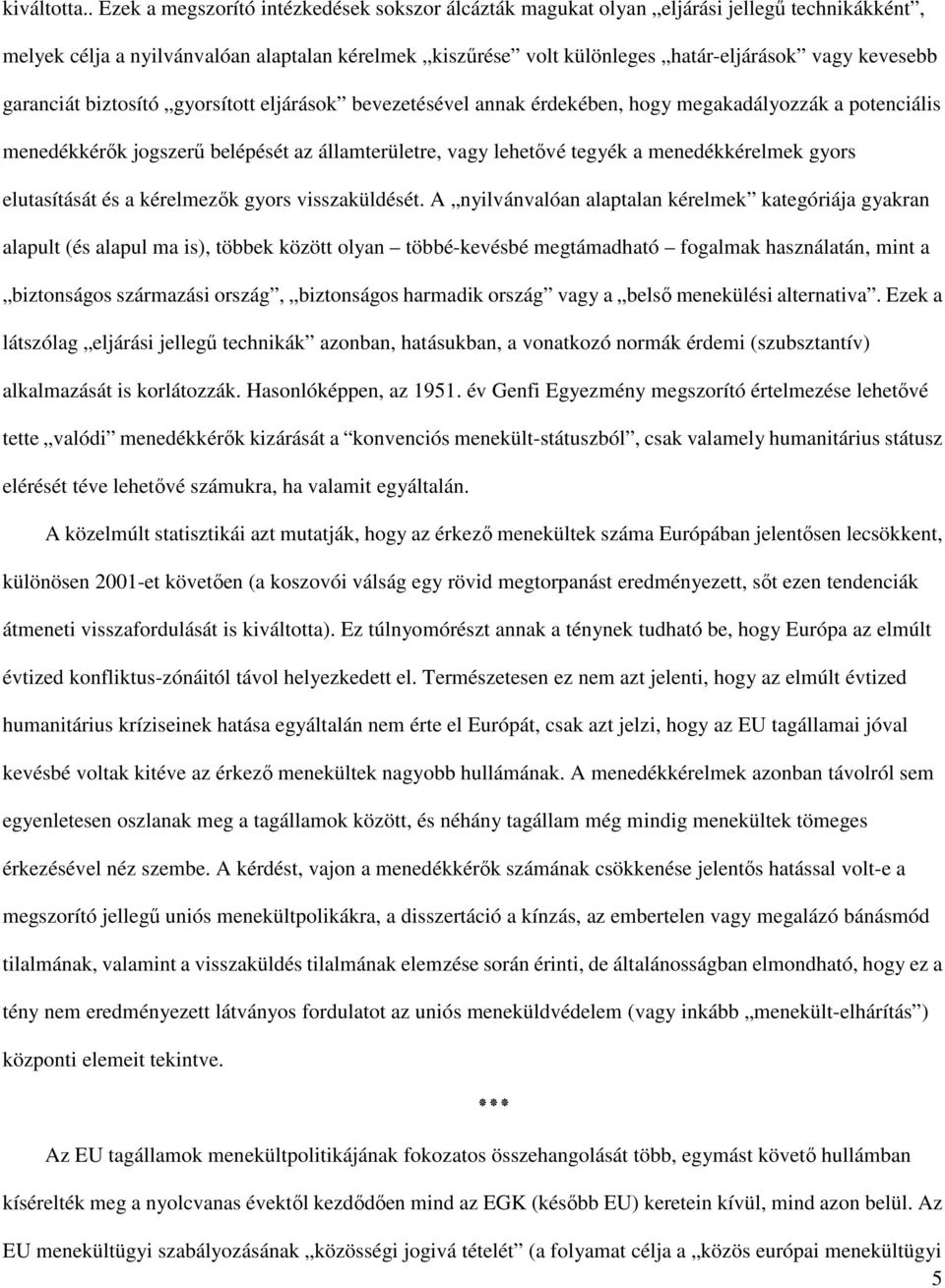 garanciát biztosító gyorsított eljárások bevezetésével annak érdekében, hogy megakadályozzák a potenciális menedékkérők jogszerű belépését az államterületre, vagy lehetővé tegyék a menedékkérelmek