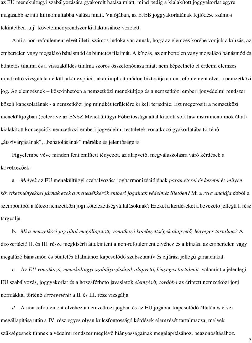 Ami a non-refoulement elvét illeti, számos indoka van annak, hogy az elemzés körébe vonjuk a kínzás, az embertelen vagy megalázó bánásmód és büntetés tilalmát.