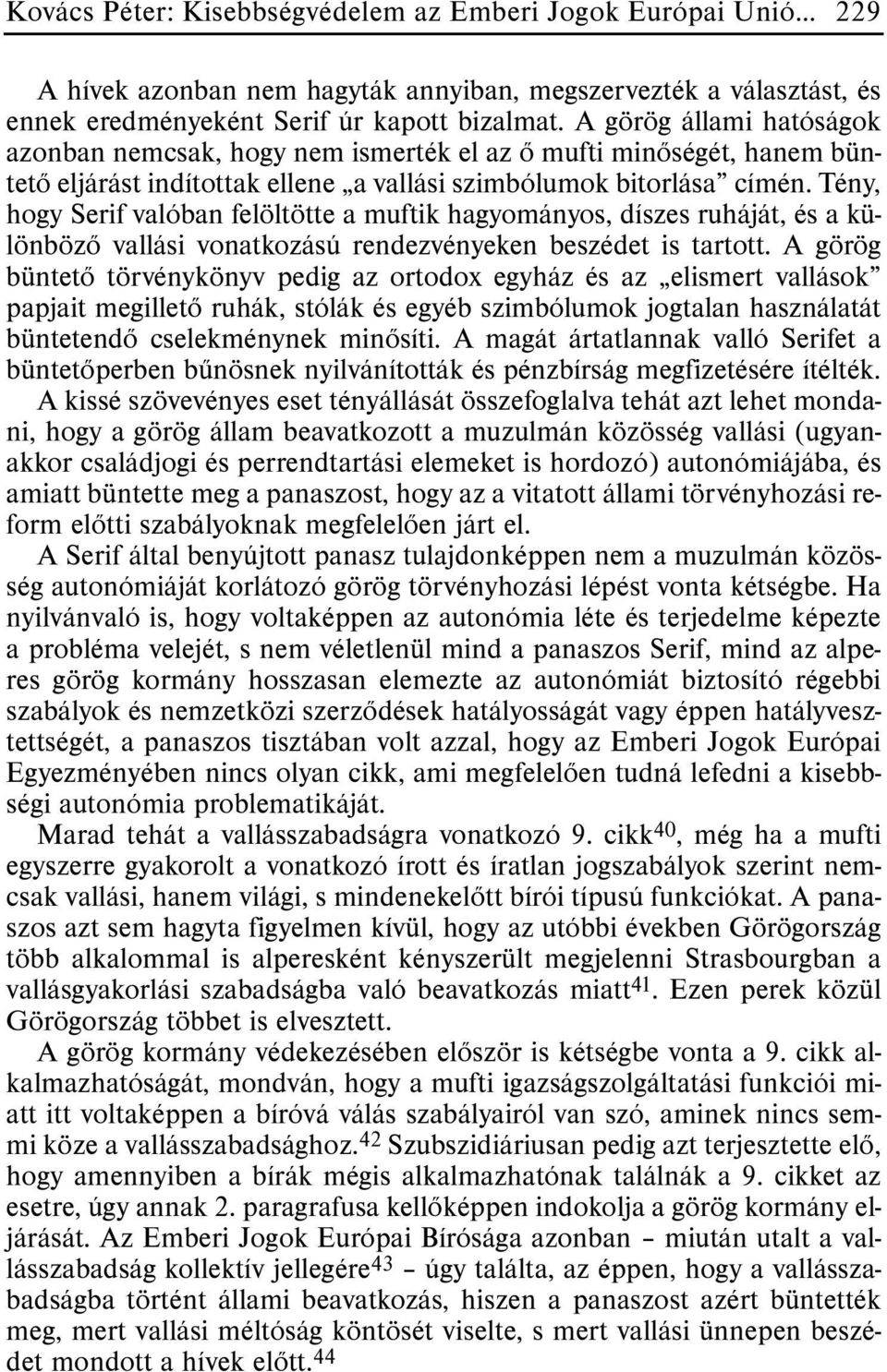 Tény, hogy Serif valóban felöltötte a muftik hagyományos, díszes ruháját, és a különbözõ vallási vonatkozású rendezvényeken beszédet is tartott.