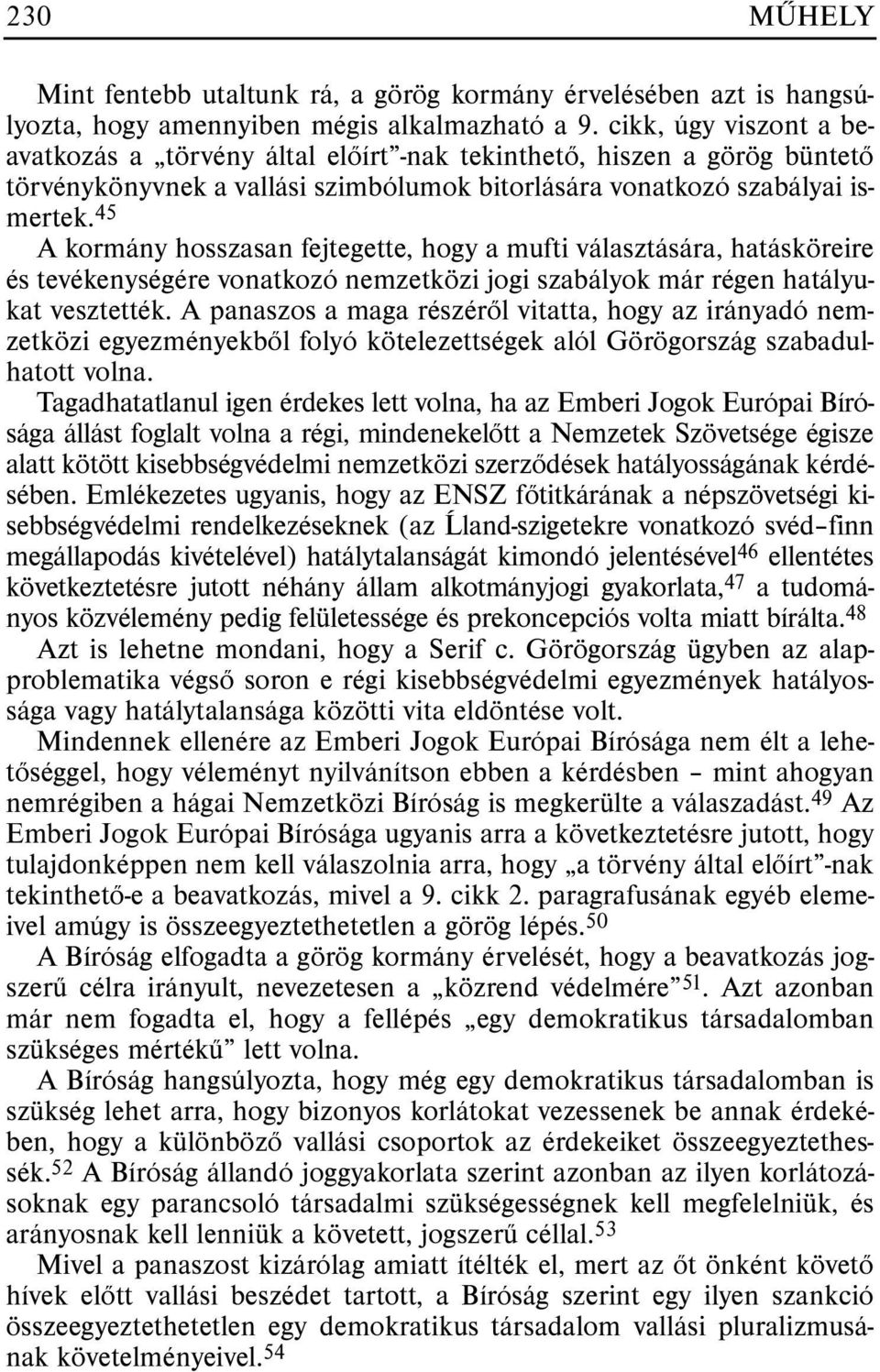 45 A kormány hosszasan fejtegette, hogy a mufti választására, hatásköreire és tevékenységére vonatkozó nemzetközi jogi szabályok már régen hatályukat vesztették.