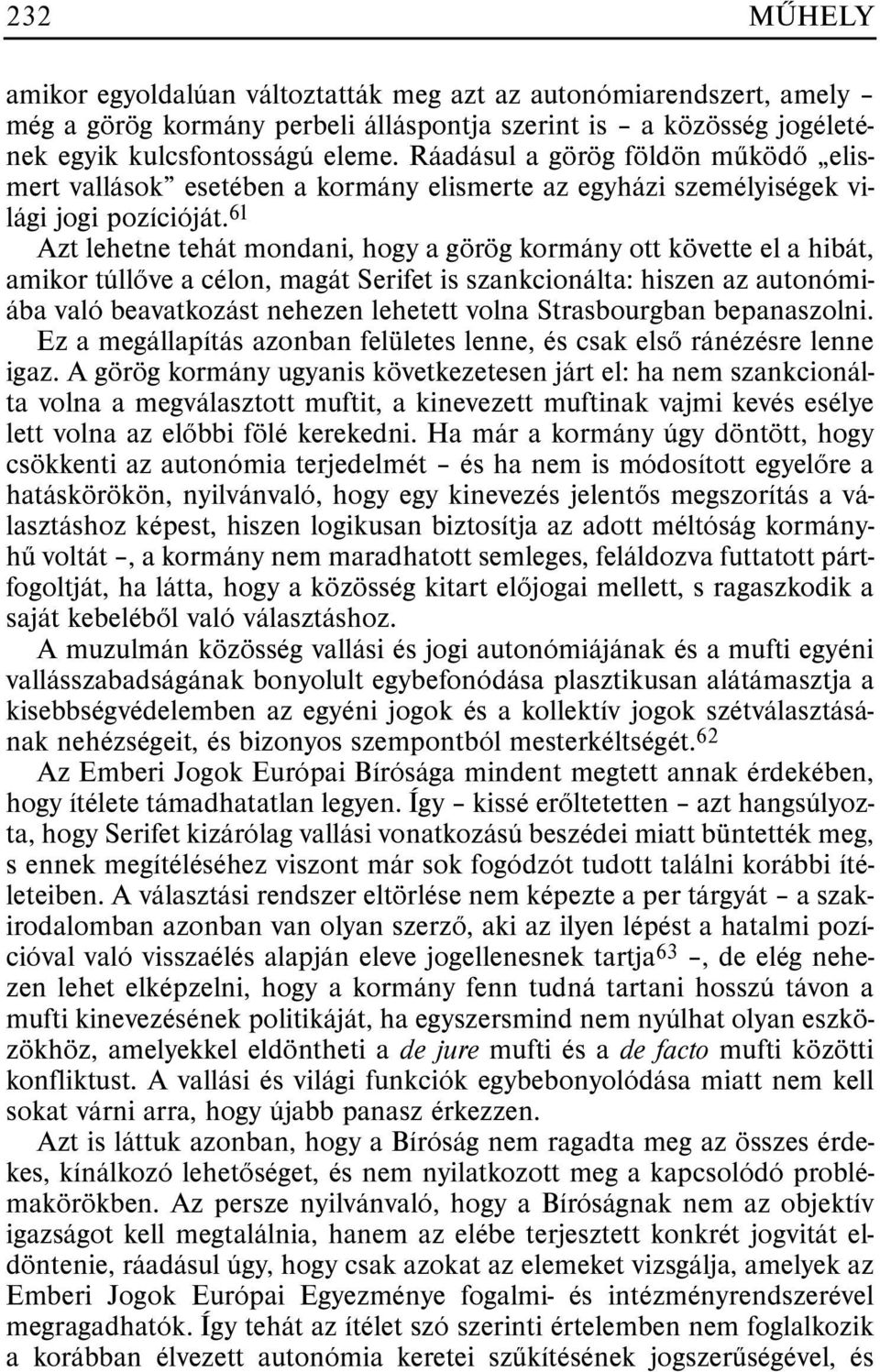 61 Azt lehetne tehát mondani, hogy a görög kormány ott követte el a hibát, amikor túllõve a célon, magát Serifet is szankcionálta: hiszen az autonómiába való beavatkozást nehezen lehetett volna