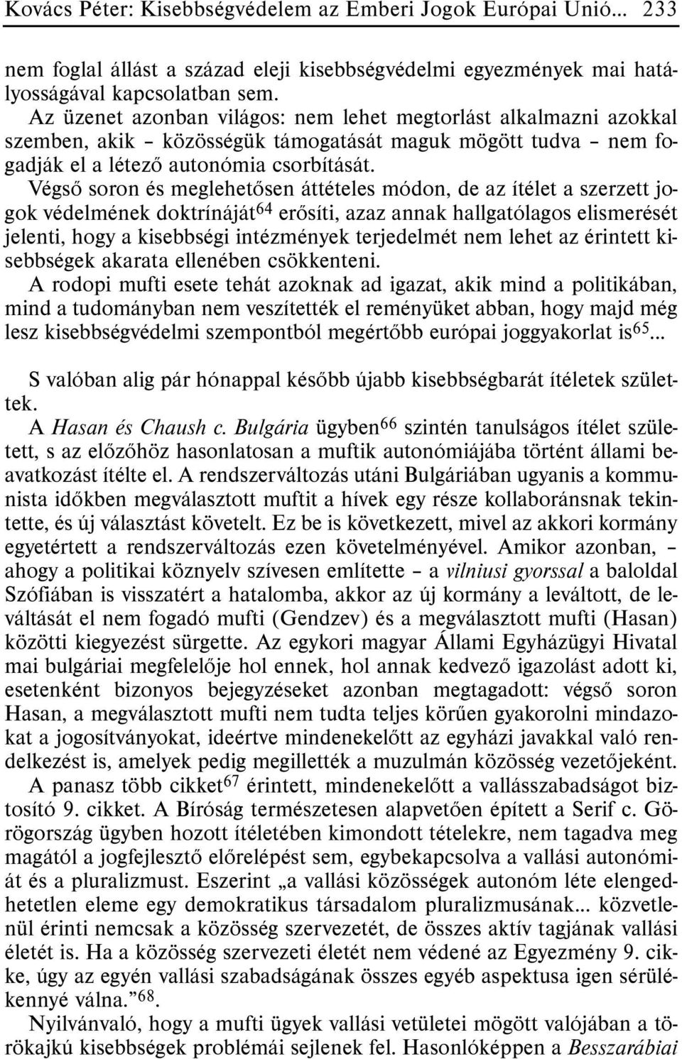 Végsõ soron és meglehetõsen áttételes módon, de az ítélet a szerzett jogok védelmének doktrínáját 64 erõsíti, azaz annak hallgatólagos elismerését jelenti, hogy a kisebbségi intézmények terjedelmét