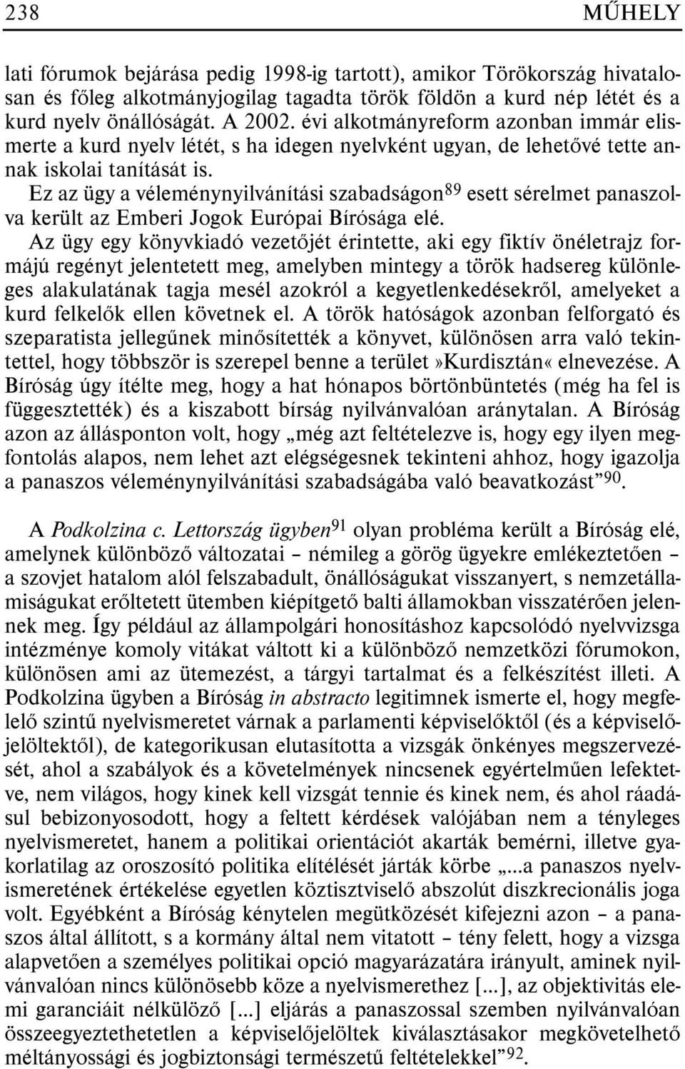 Ez az ügy a véleménynyilvánítási szabadságon 89 esett sérelmet panaszolva került az Emberi Jogok Európai Bírósága elé.