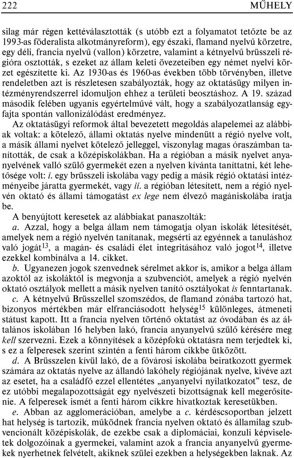 Az 1930-as és 1960-as években több törvényben, illetve rendeletben azt is részletesen szabályozták, hogy az oktatásügy milyen intézményrendszerrel idomuljon ehhez a területi beosztáshoz. A 19.