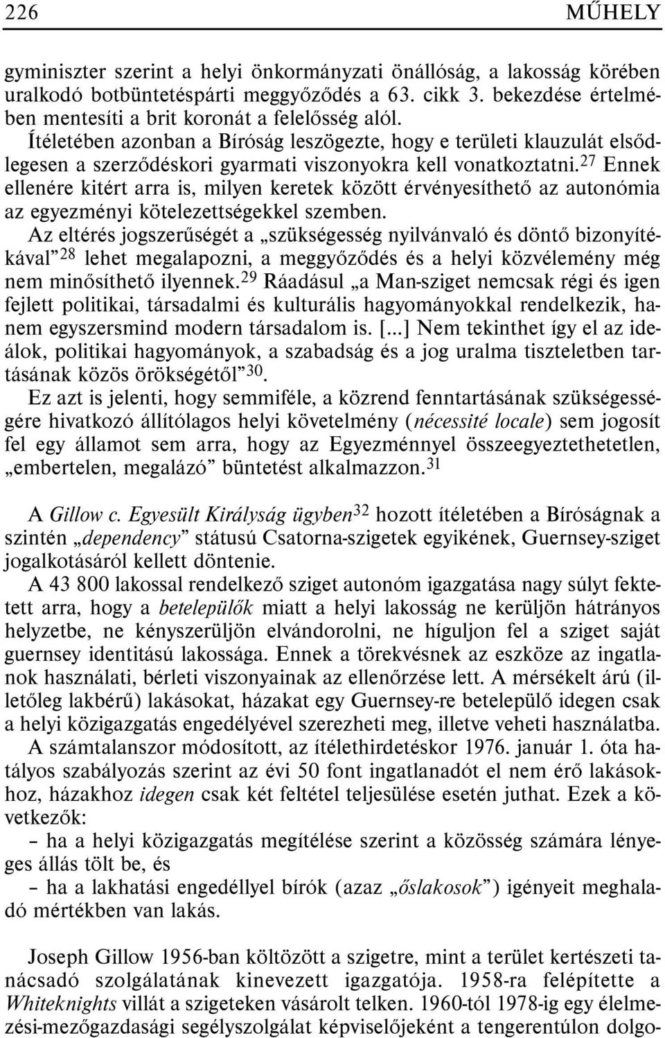 27 Ennek ellenére kitért arra is, milyen keretek között érvényesíthetõ az autonómia az egyezményi kötelezettségekkel szemben.