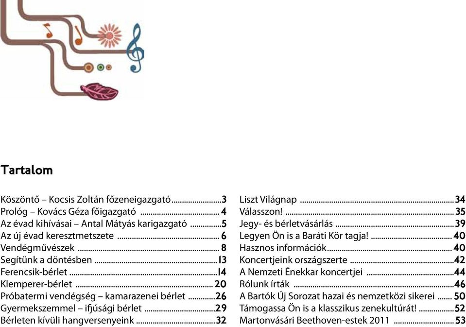 ..29 Bérleten kívüli hangversenyeink...32 Liszt Világnap...34 Válasszon!...35 Jegy- és bérletvásárlás...39 Legyen Ön is a Baráti Kör tagja!... 40 Hasznos információk.