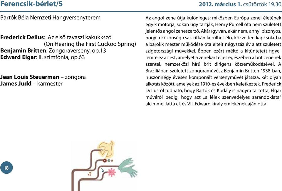 30 Az angol zene útja különleges: miközben Európa zenei életének egyik motorja, sokan úgy tartják, Henry Purcell óta nem született jelentős angol zeneszerző.