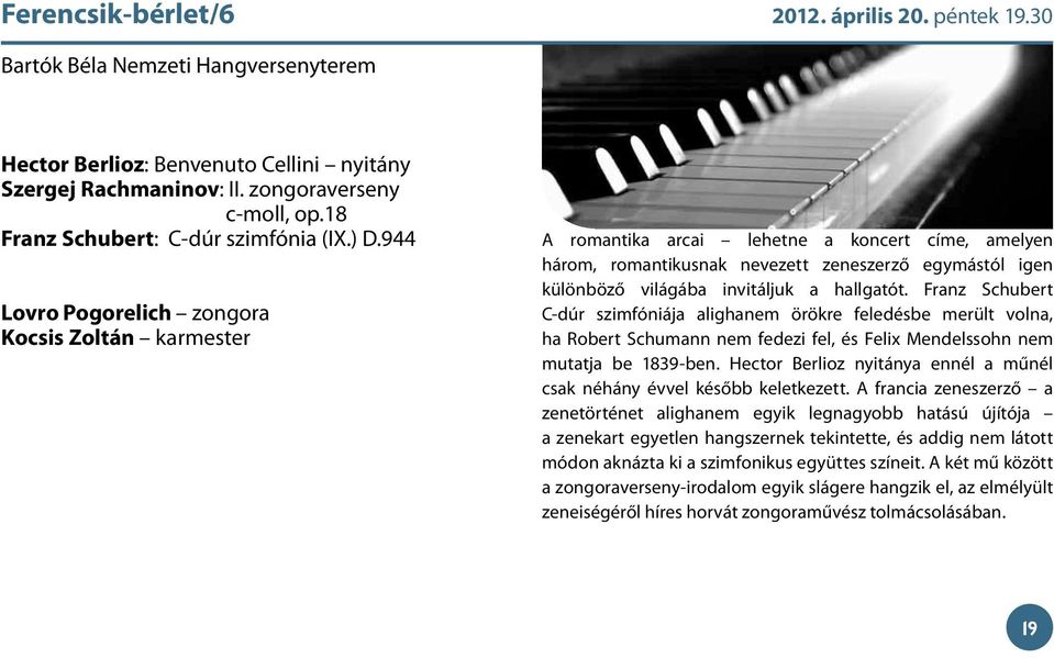 944 Lovro Pogorelich zongora Kocsis Zoltán karmester A romantika arcai lehetne a koncert címe, amelyen három, romantikusnak nevezett zeneszerző egymástól igen különböző világába invitáljuk a