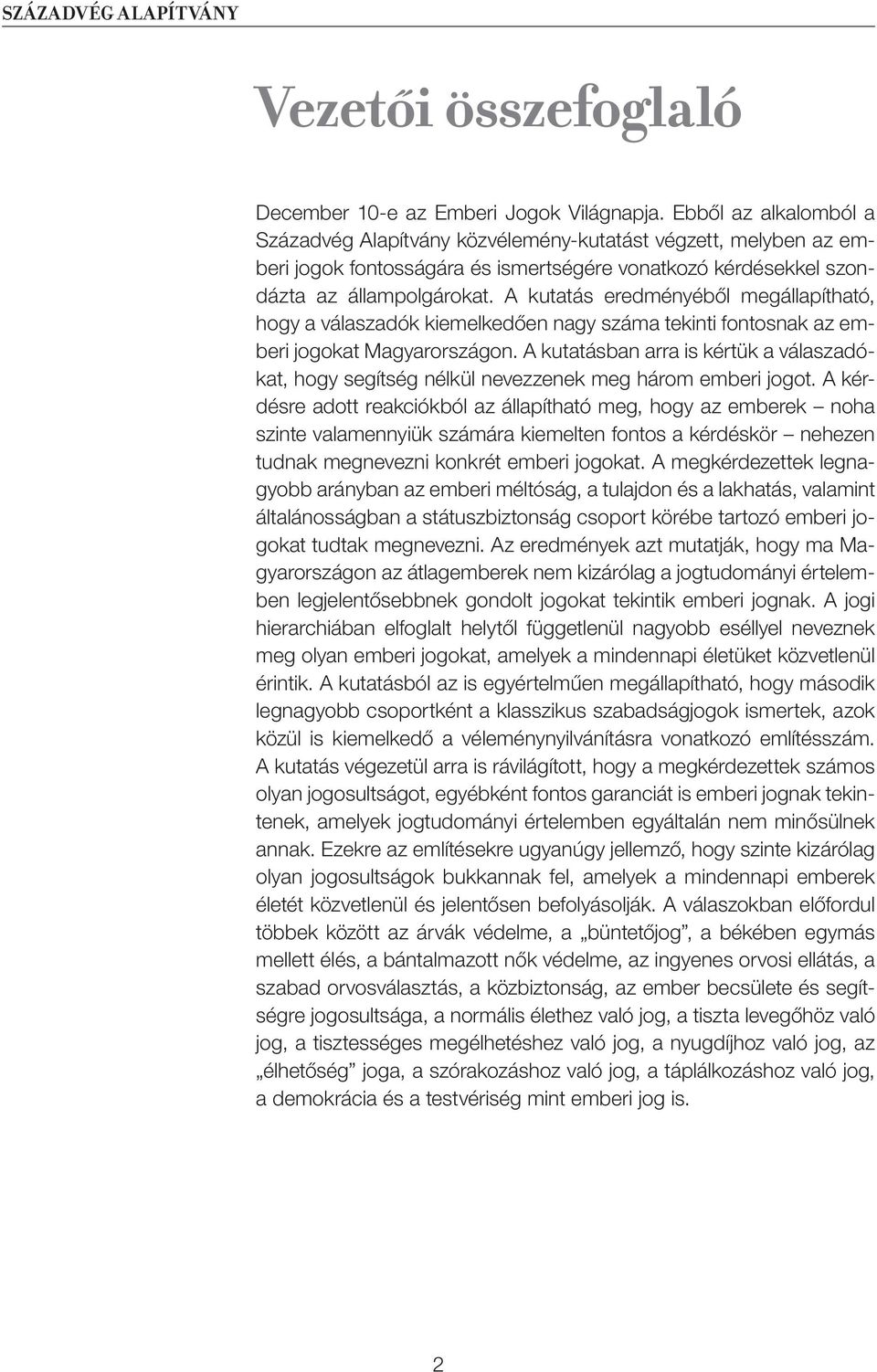 A kutatás eredményéből megállapítható, hogy a válaszadók kiemelkedően nagy száma tekinti fontosnak az emberi jogokat Magyarországon.