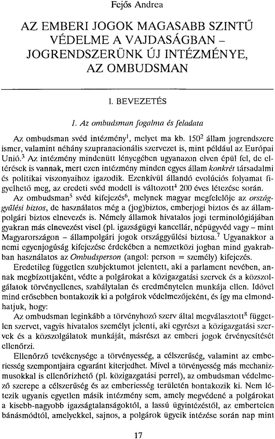 3 Az intézmény mindenütt lényegében ugyanazon elven épül fel, de eltérések is vannak, mert ezen intézmény minden egyes állam konkrét társadalmi és politikai viszonyaihoz igazodik.