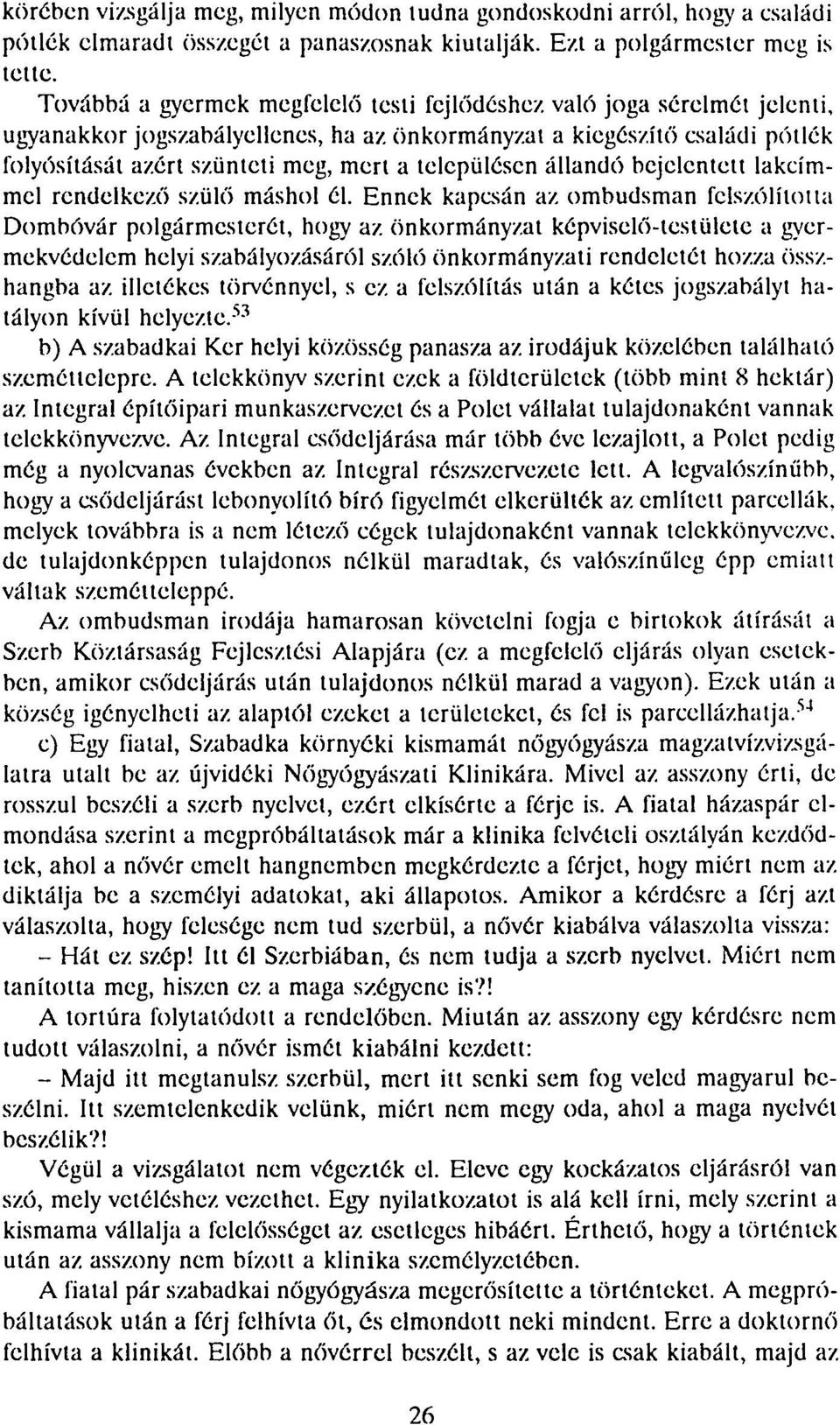 településen állandó bejelentett lakcímmel rendelkező szülő máshol él. Ennek kapcsán az ombudsman felszólító!la Dombóvár polgármesterét, hogy az.