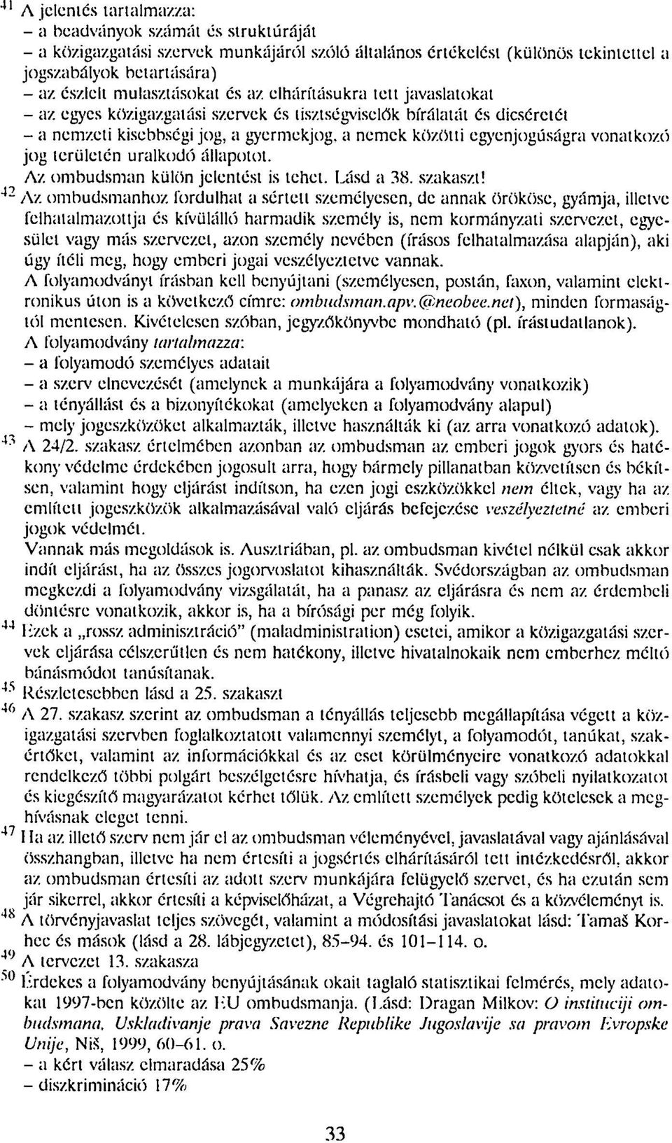 nemek közötti egyenjogúságra vonatkozó jog területén uralkodó állapotot. Az. ombudsman külön jelentést is tehet. Lásd a 38. szakaszt!